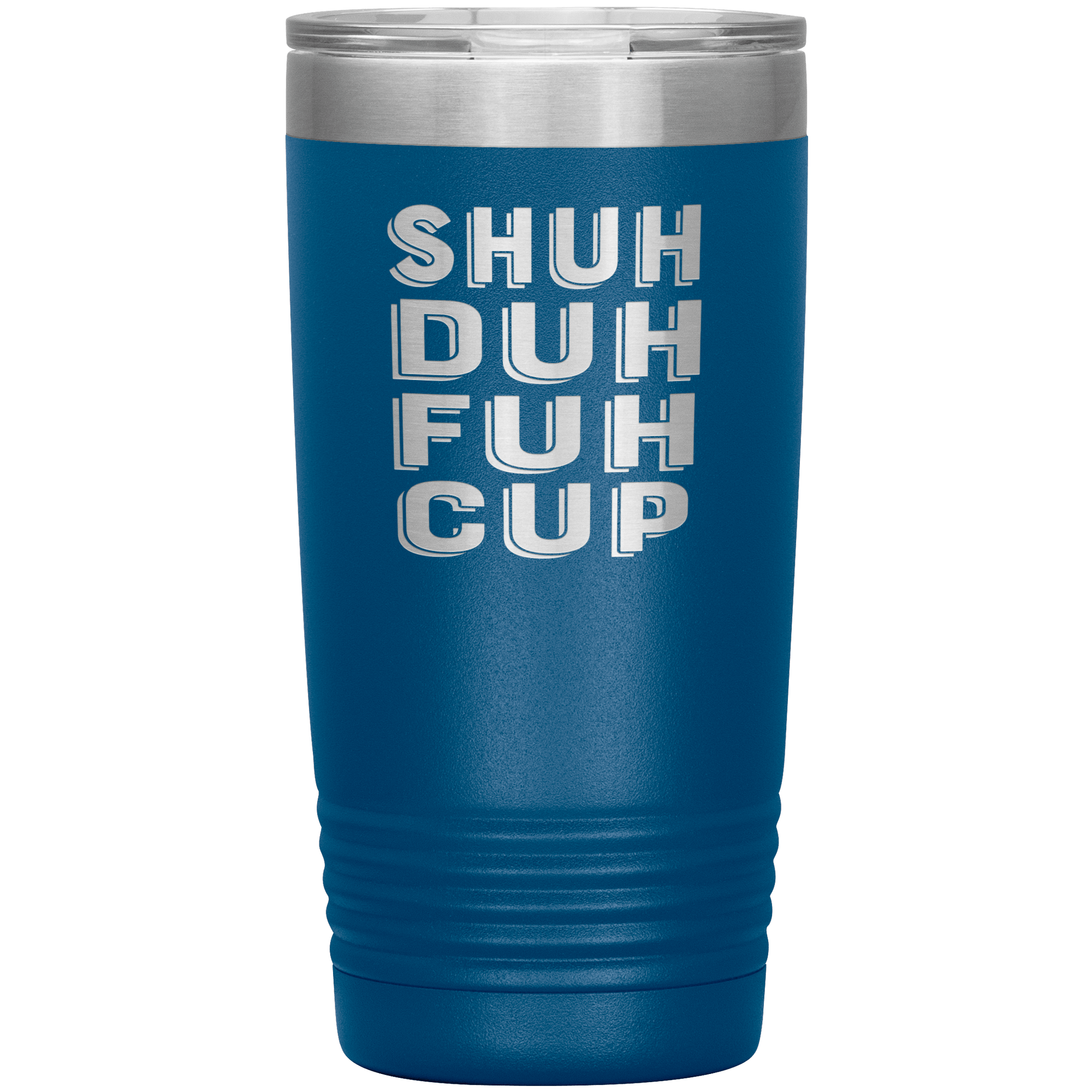 "SHUH DUH FUH CUP" Tumbler