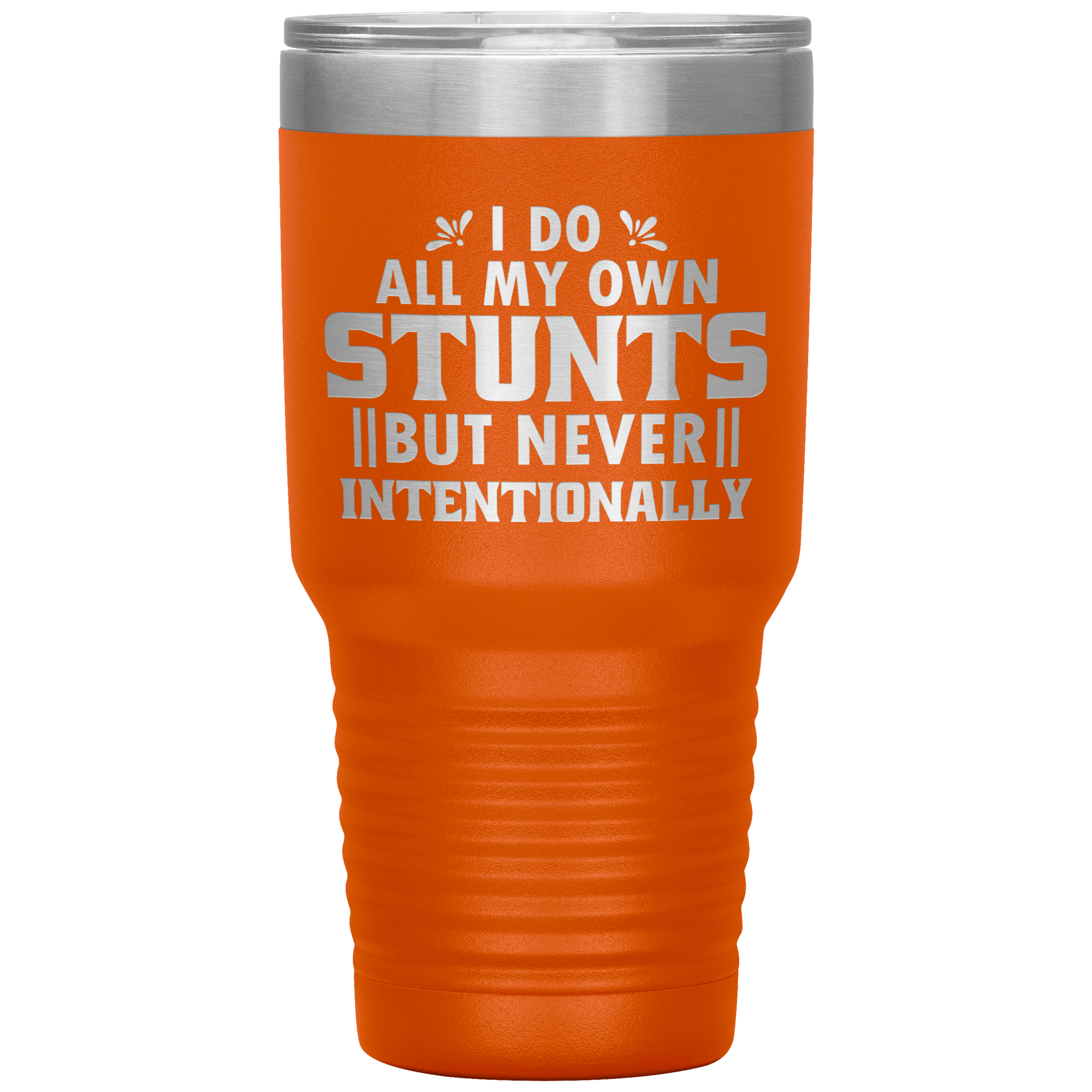 "I DO ALL MY OWN STUNTS BUT NEVER INTENTIONALLY"TUMBLER