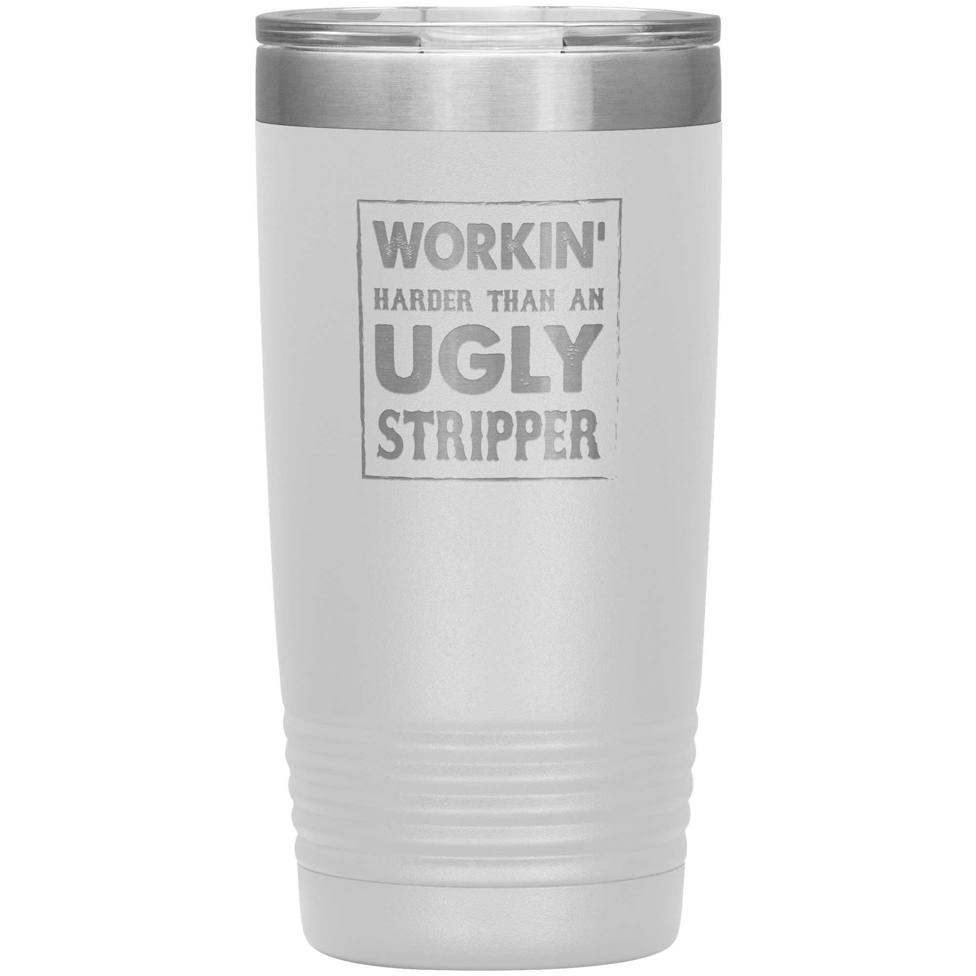 " WORKING HARDER THAN AN UGLY STRIPPER " TUMBLER