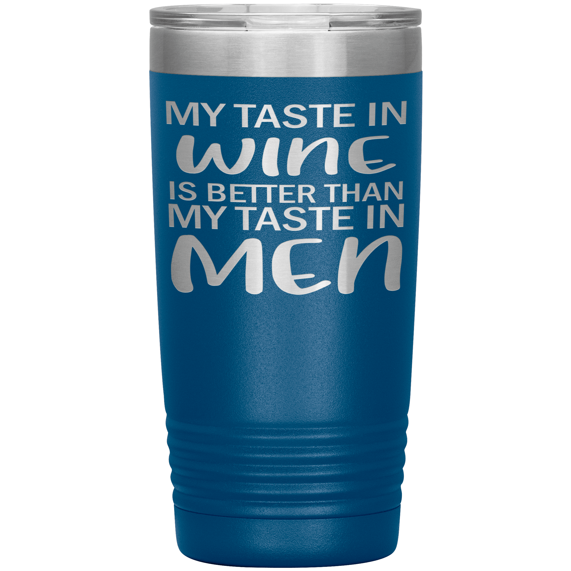 MY TASTE IN WINE IS BETTER THAN IN MEN - TUMBLER