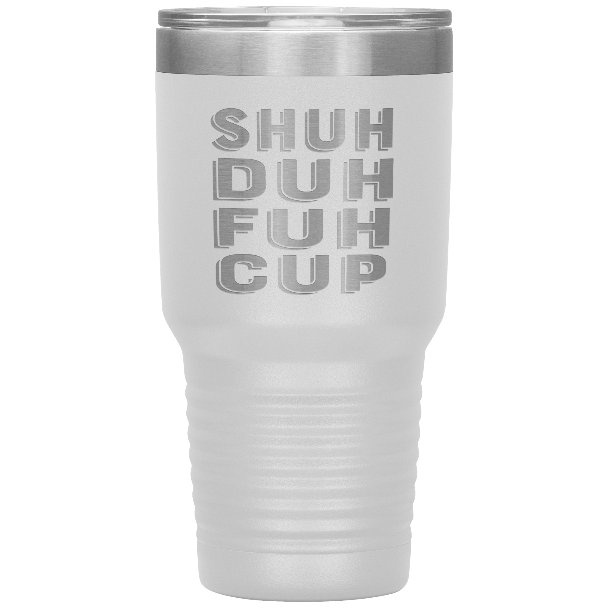 "SHUH DUH FUH CUP" Tumbler