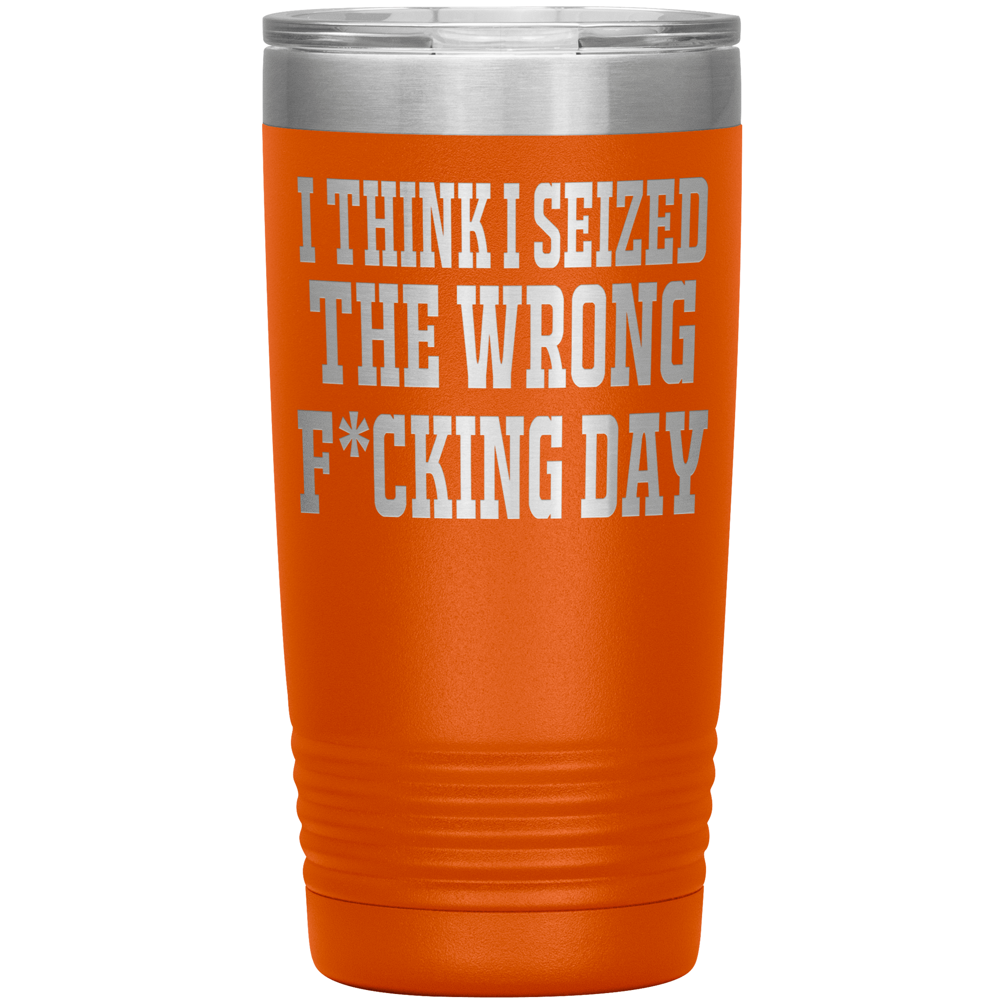 I SEIZED THE WRONG FUCKING DAY - TUMBLER