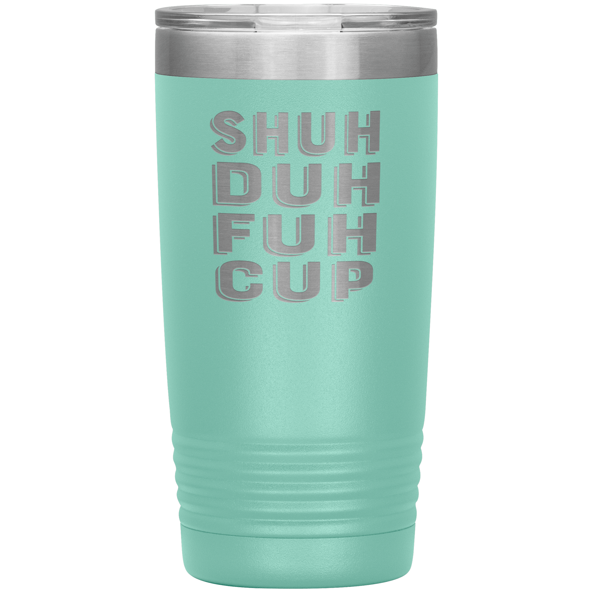 "SHUH DUH FUH CUP" Tumbler