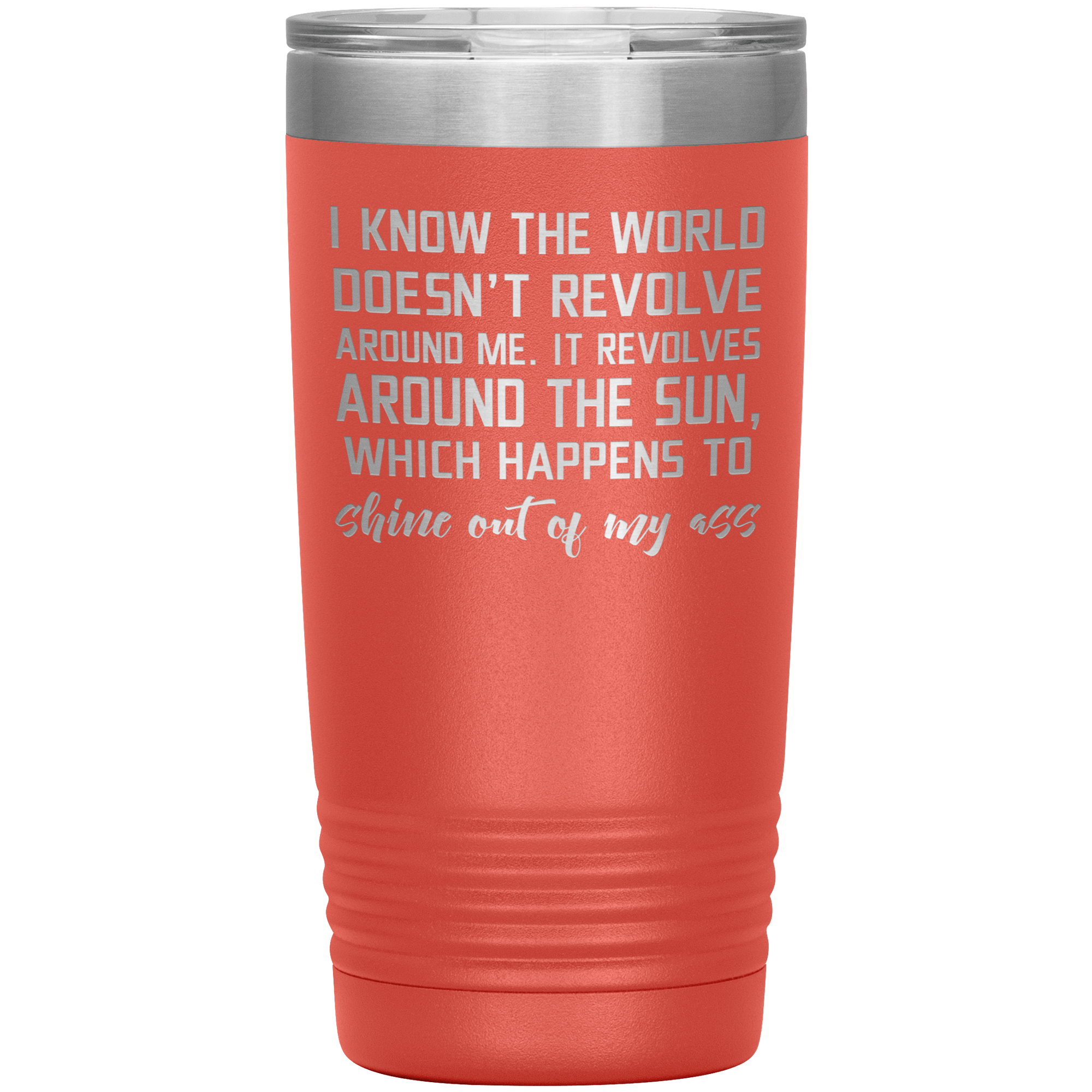 "I KNOW THE WORLD DOESN'T REVOLVE AROUND ME"TUMBLER