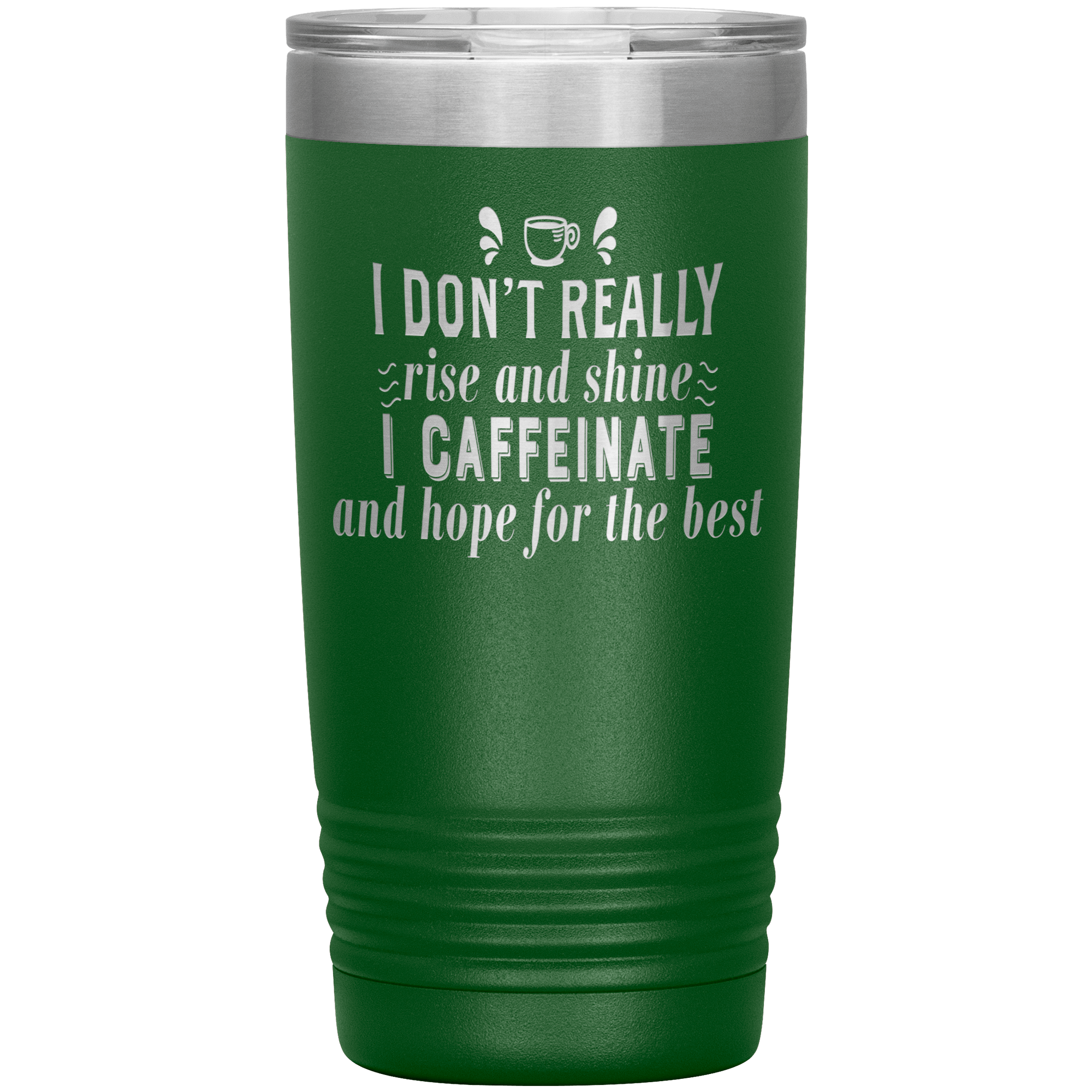 "I DON'T REALLY RISE AND SHINE I CAFEINATE"TUMBLER