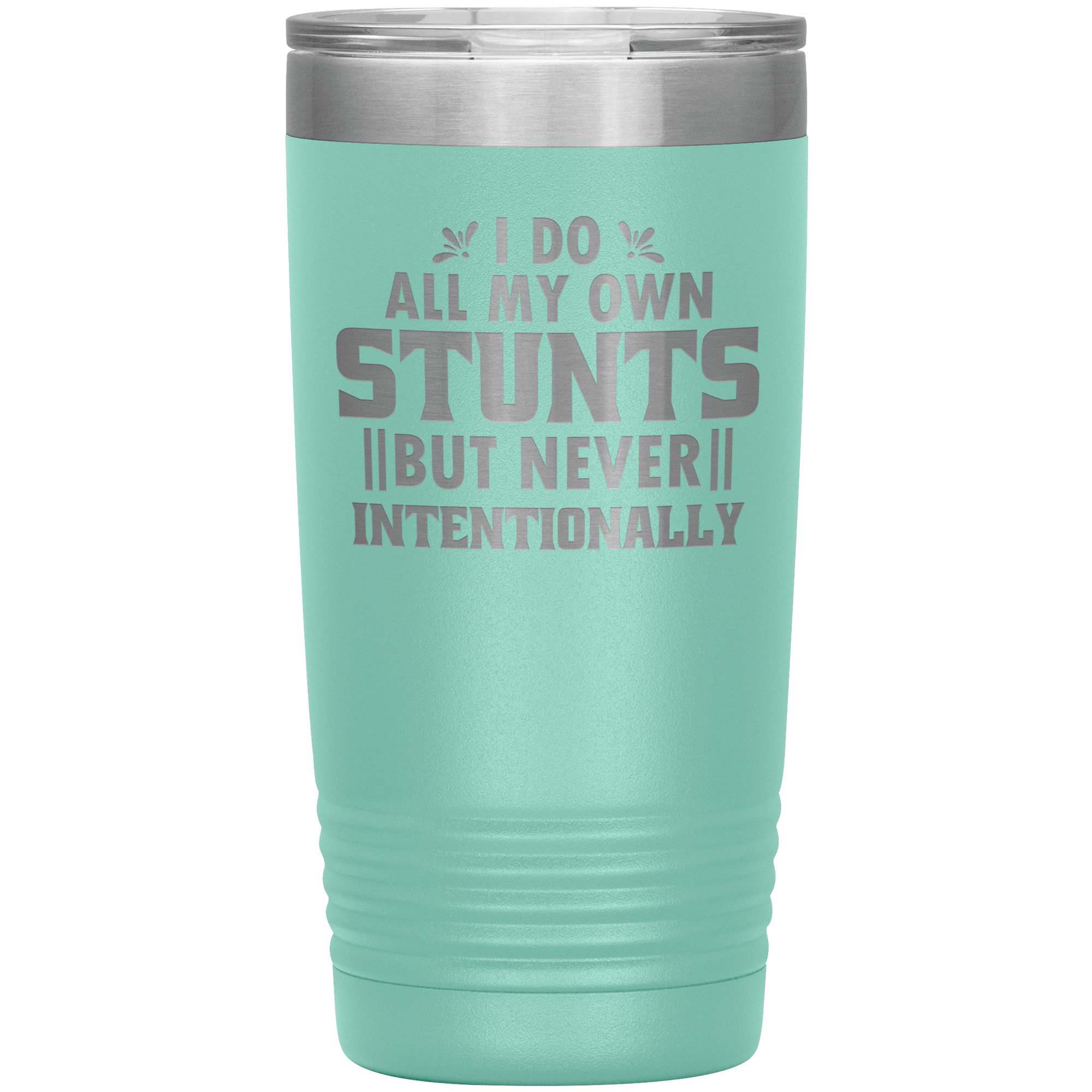 "I DO ALL MY OWN STUNTS BUT NEVER INTENTIONALLY"TUMBLER