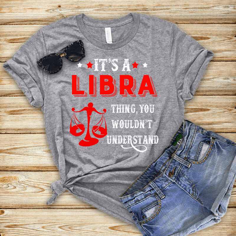 "Its A Libra Thing, You Wouldn't Understand Zodiac Sign"