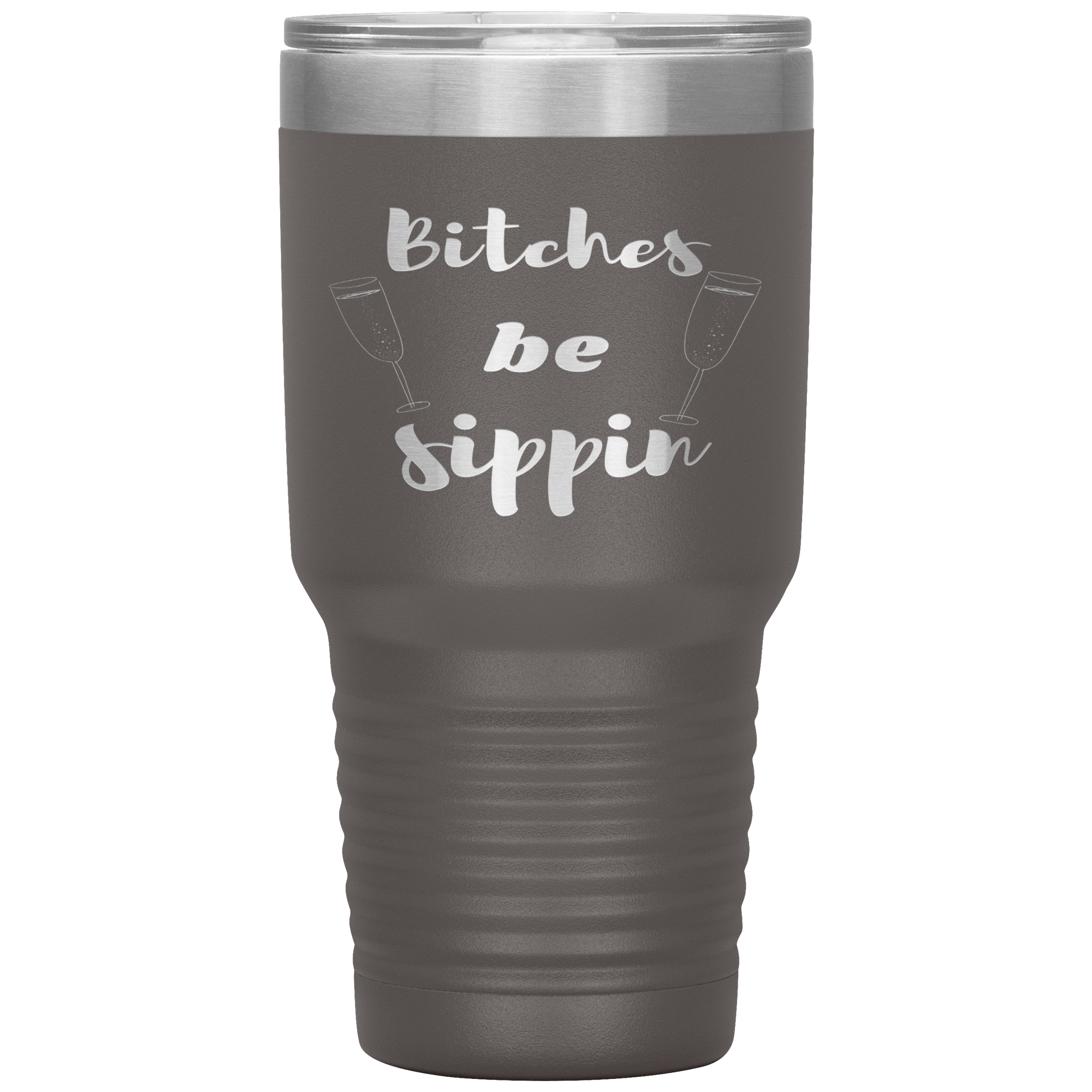 "BITCHES BE SIPPIN"