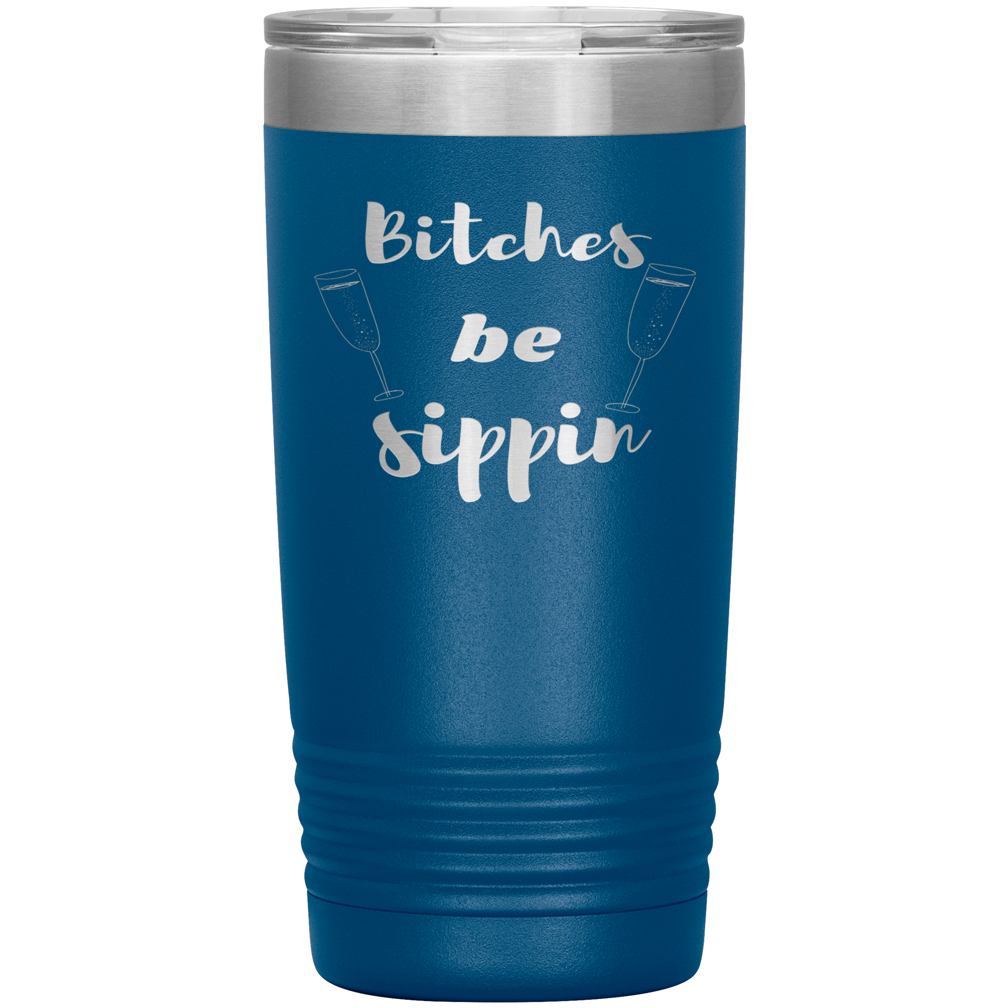 "BITCHES BE SIPPIN"