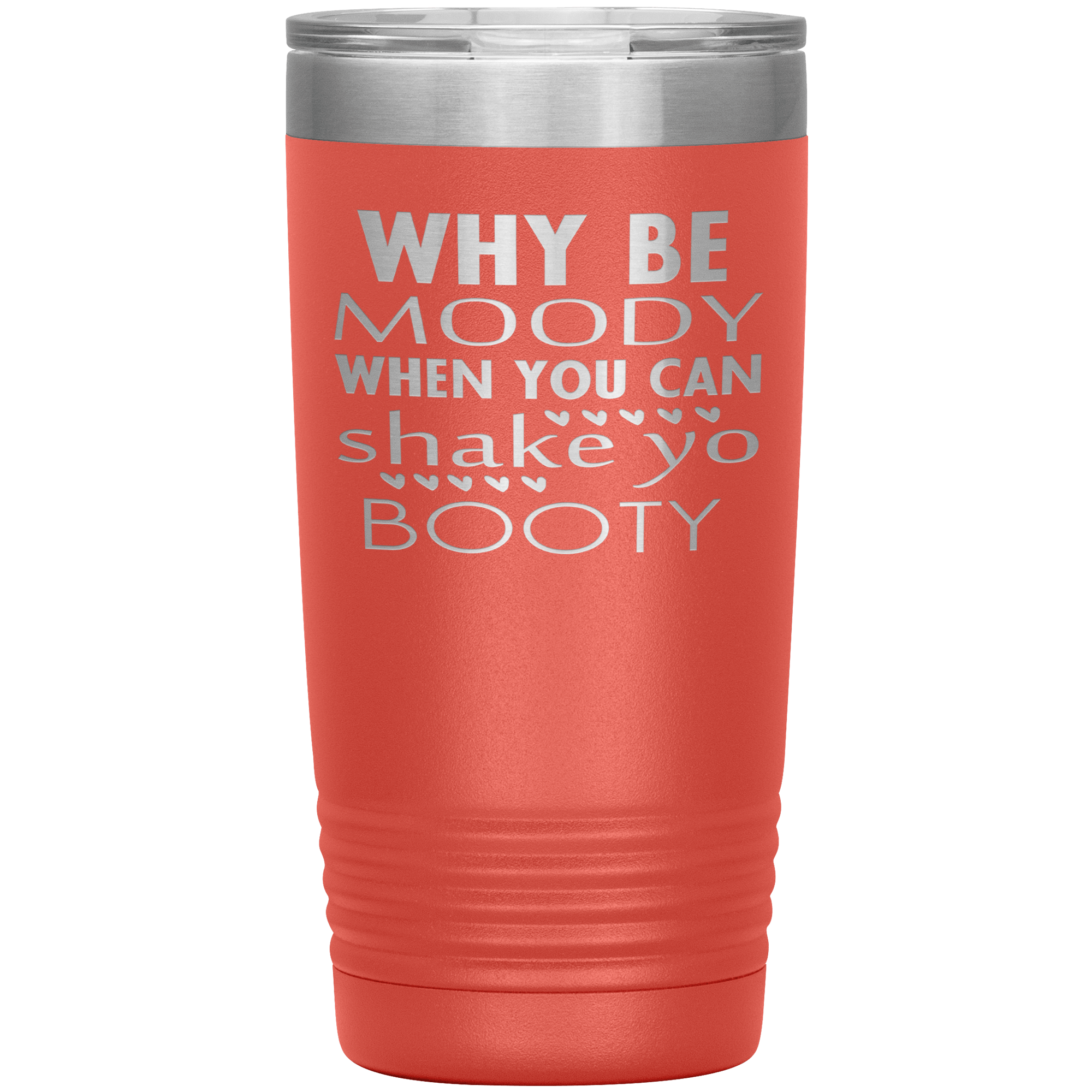 "WHY BE MOODY WHEN YOU CAN SHAKE YO BOOTY"TUMBLER