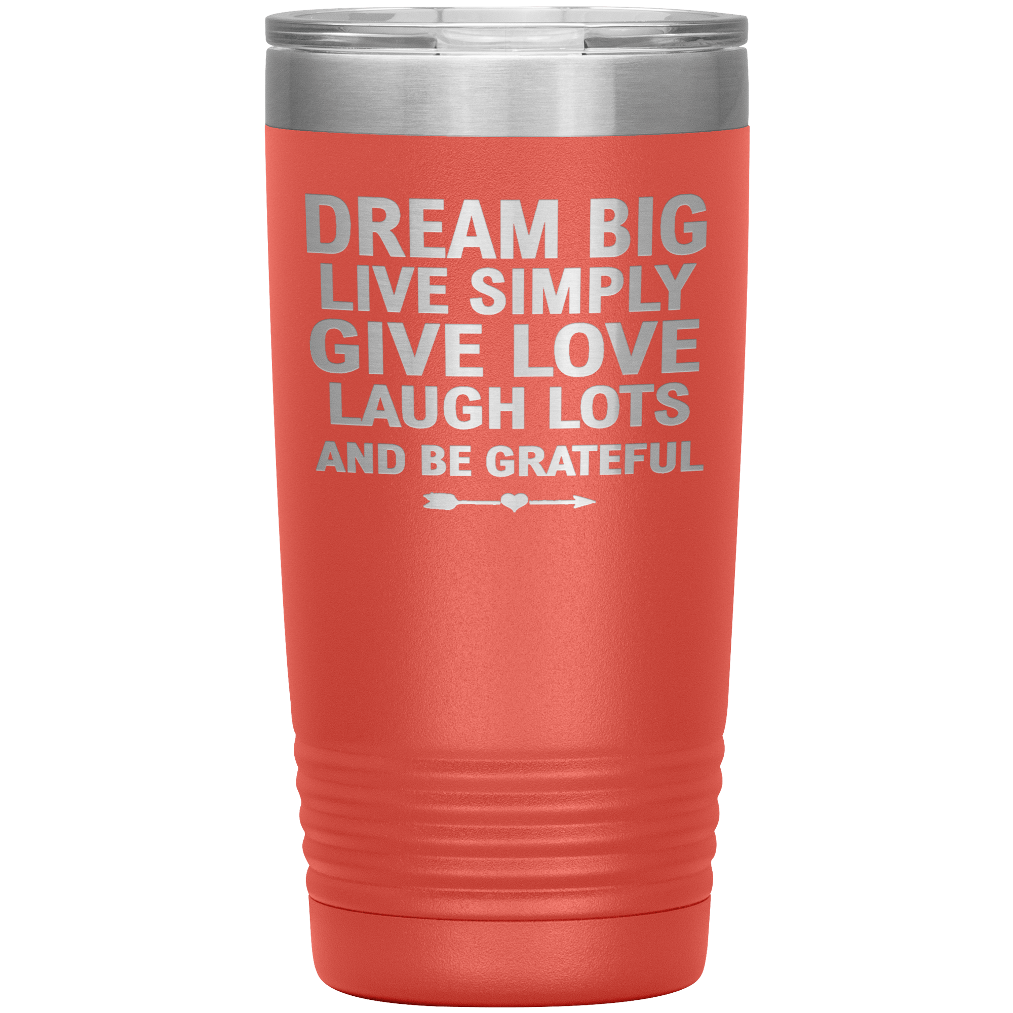 "Dream Big Live Simply Give Love Laugh Lots And Be Grateful" Tumbler