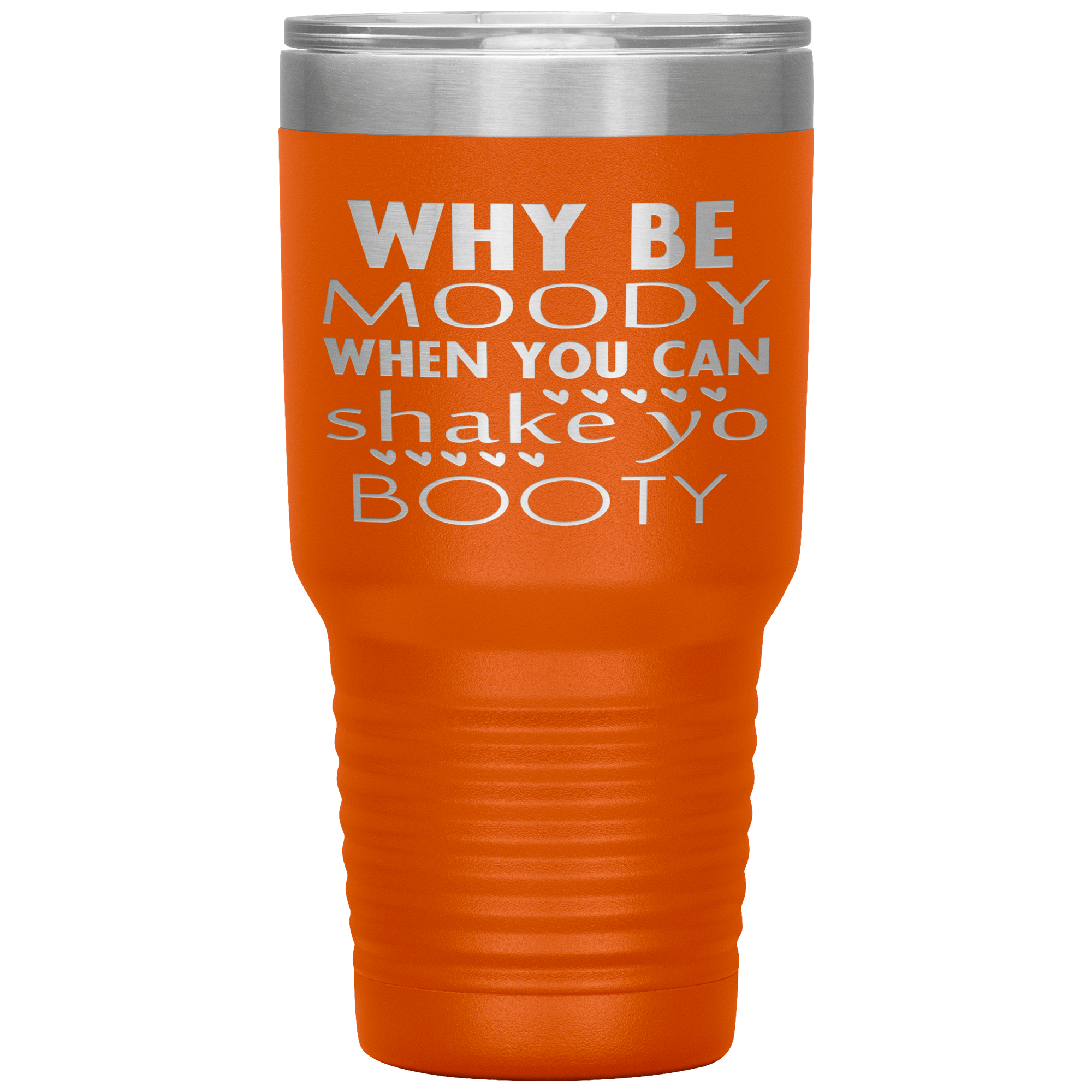 "WHY BE MOODY WHEN YOU CAN SHAKE YO BOOTY"TUMBLER