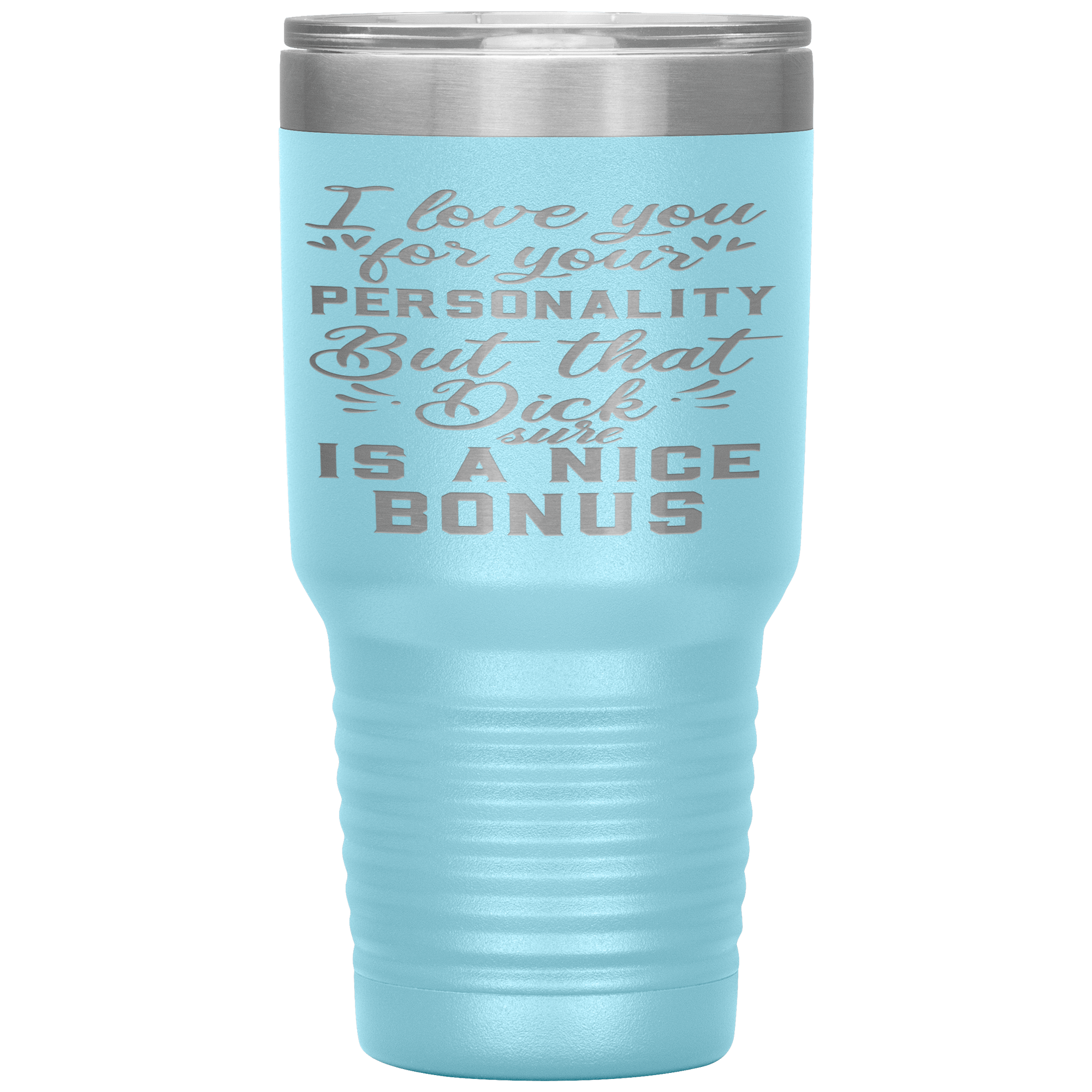 LOVE YOUR PERSONALITY BUT THE BONUS IS YOUR DICK - TUMBLER