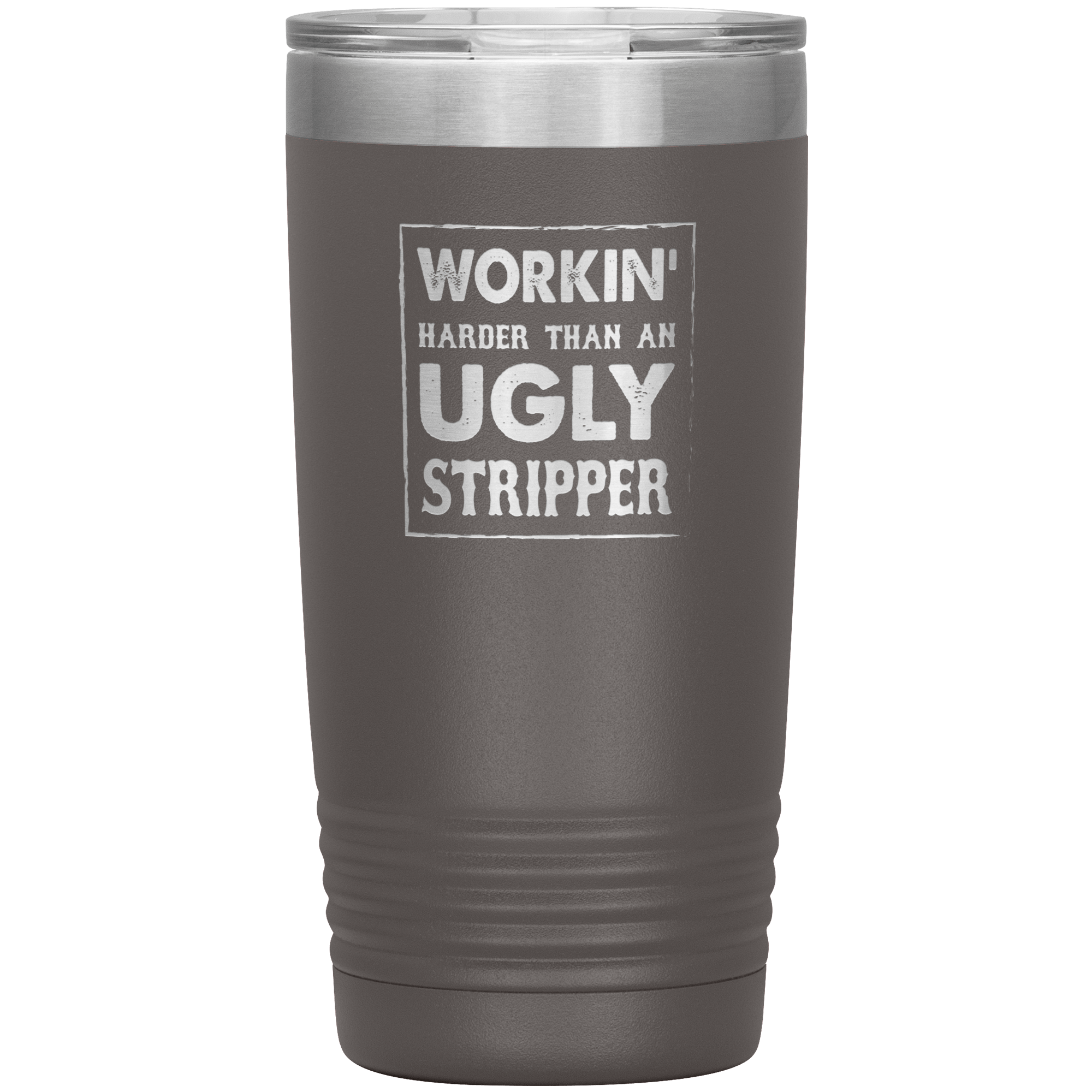 " WORKING HARDER THAN AN UGLY STRIPPER " TUMBLER