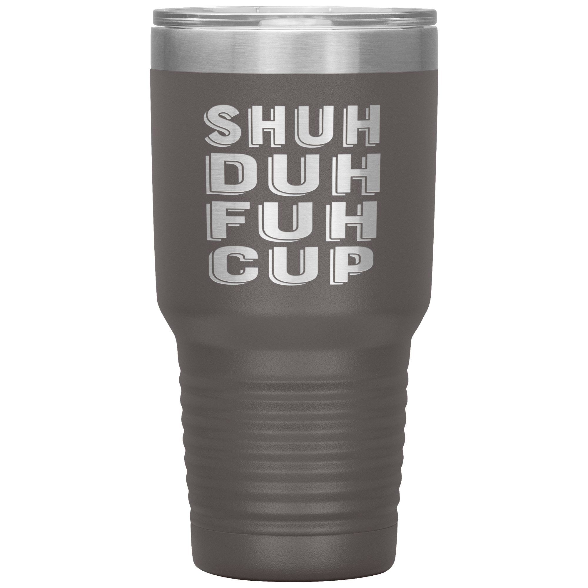 "SHUH DUH FUH CUP" Tumbler