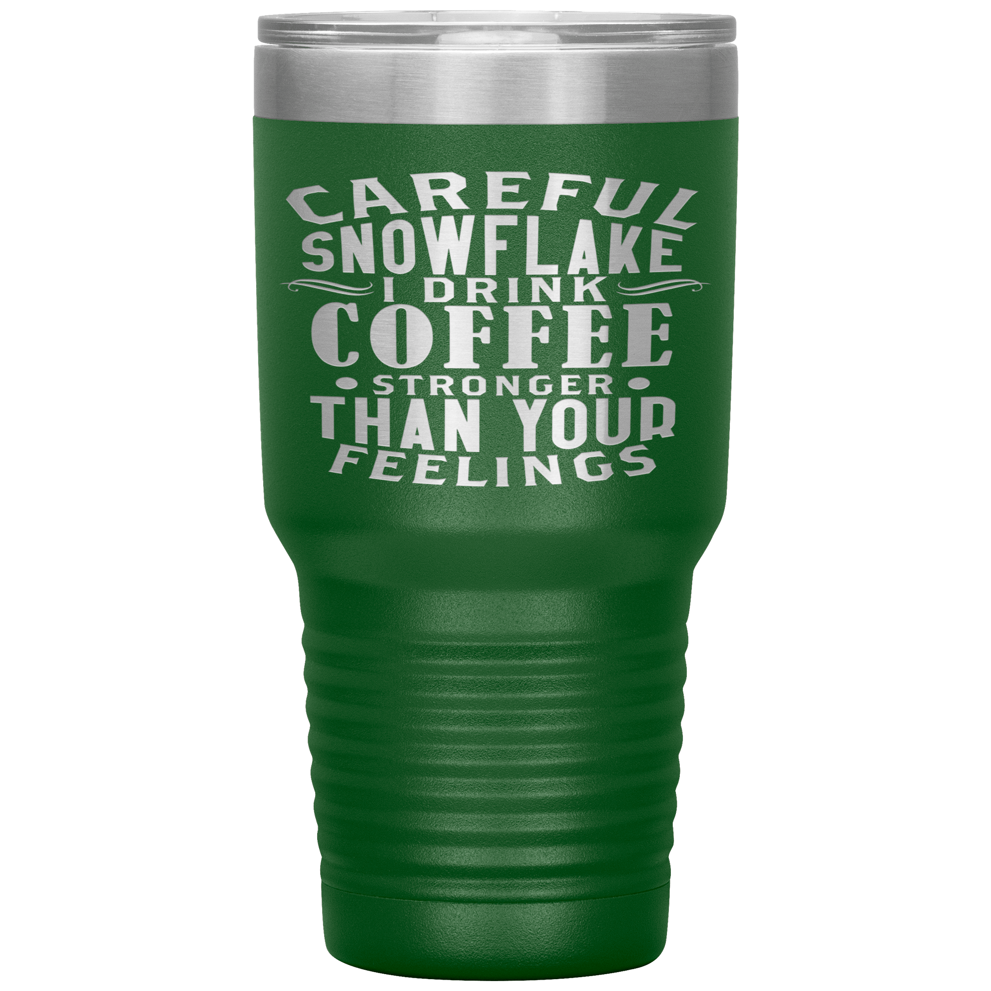 "CAREFUL SNOWFLAKE I DRINK COFFEE STRONGER THAN YOUR FEELINGS"TUMBLER