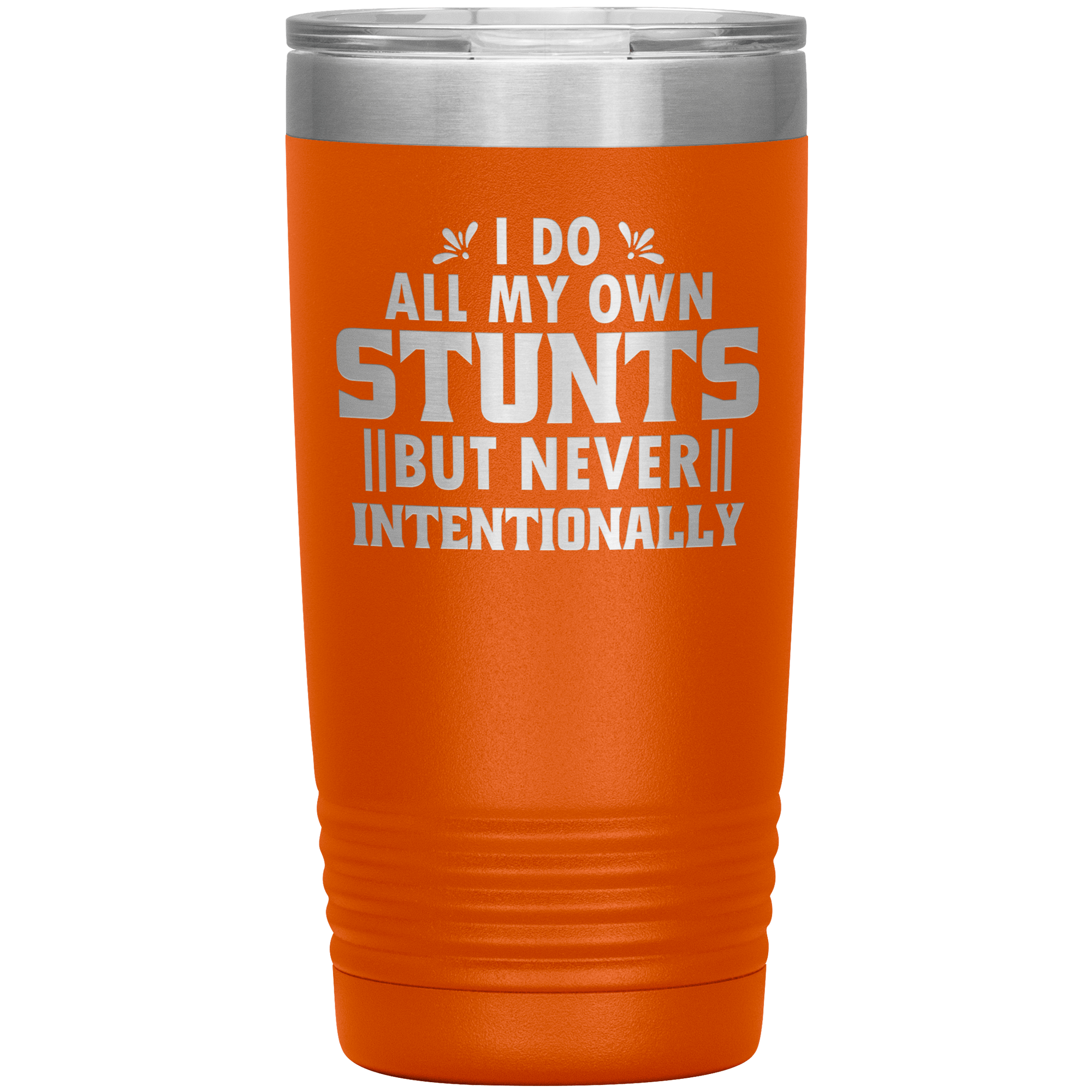 "I DO ALL MY OWN STUNTS BUT NEVER INTENTIONALLY"TUMBLER