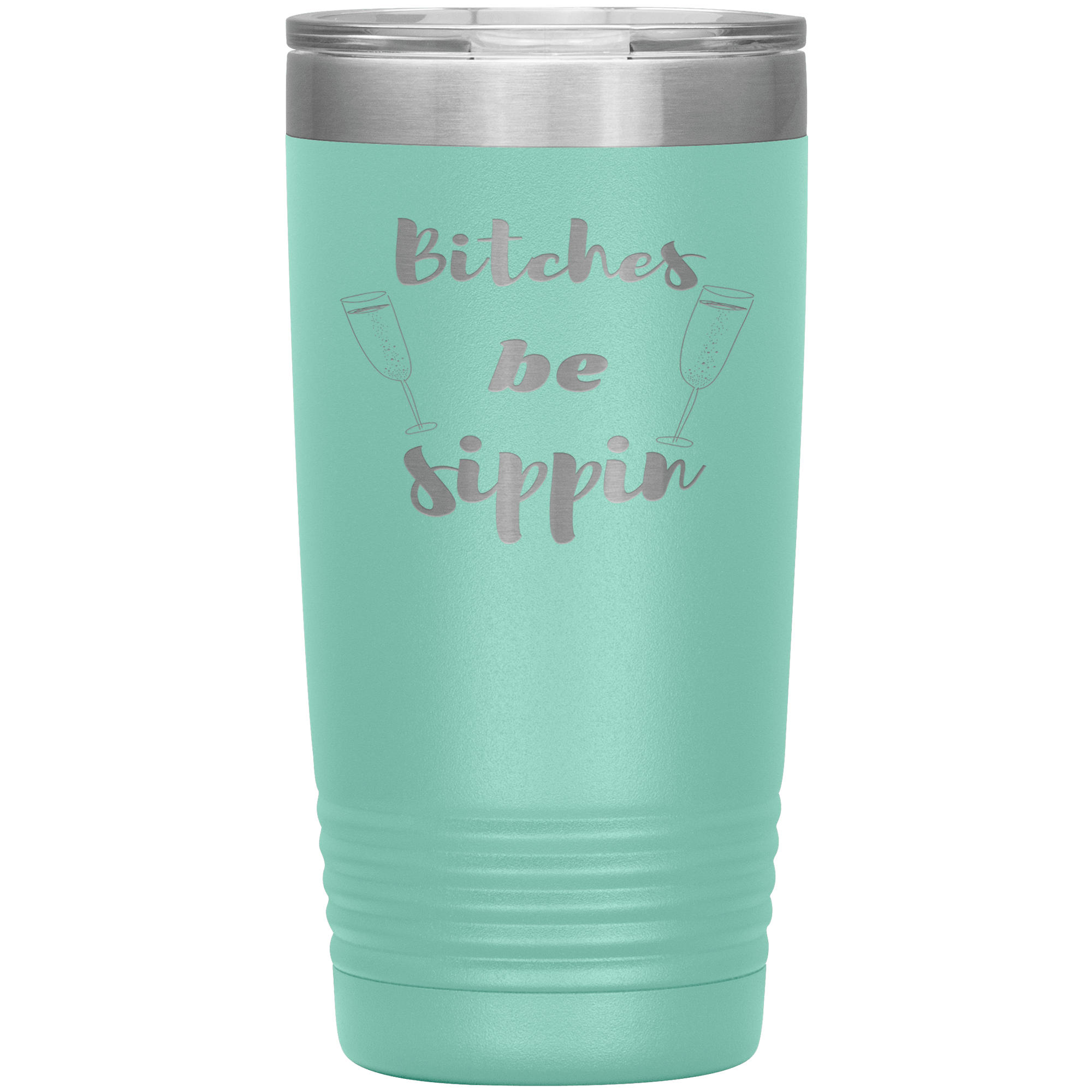 "BITCHES BE SIPPIN"