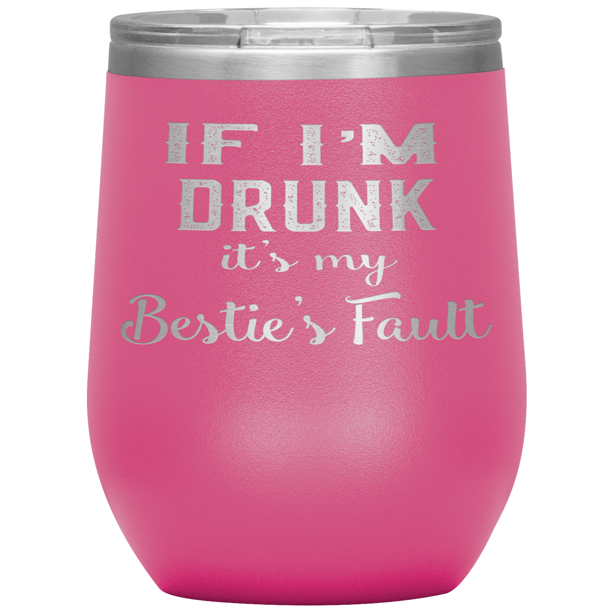 "IF I'M DRUNK IT'S MY BESTIE'S FAULT"TUMBLER