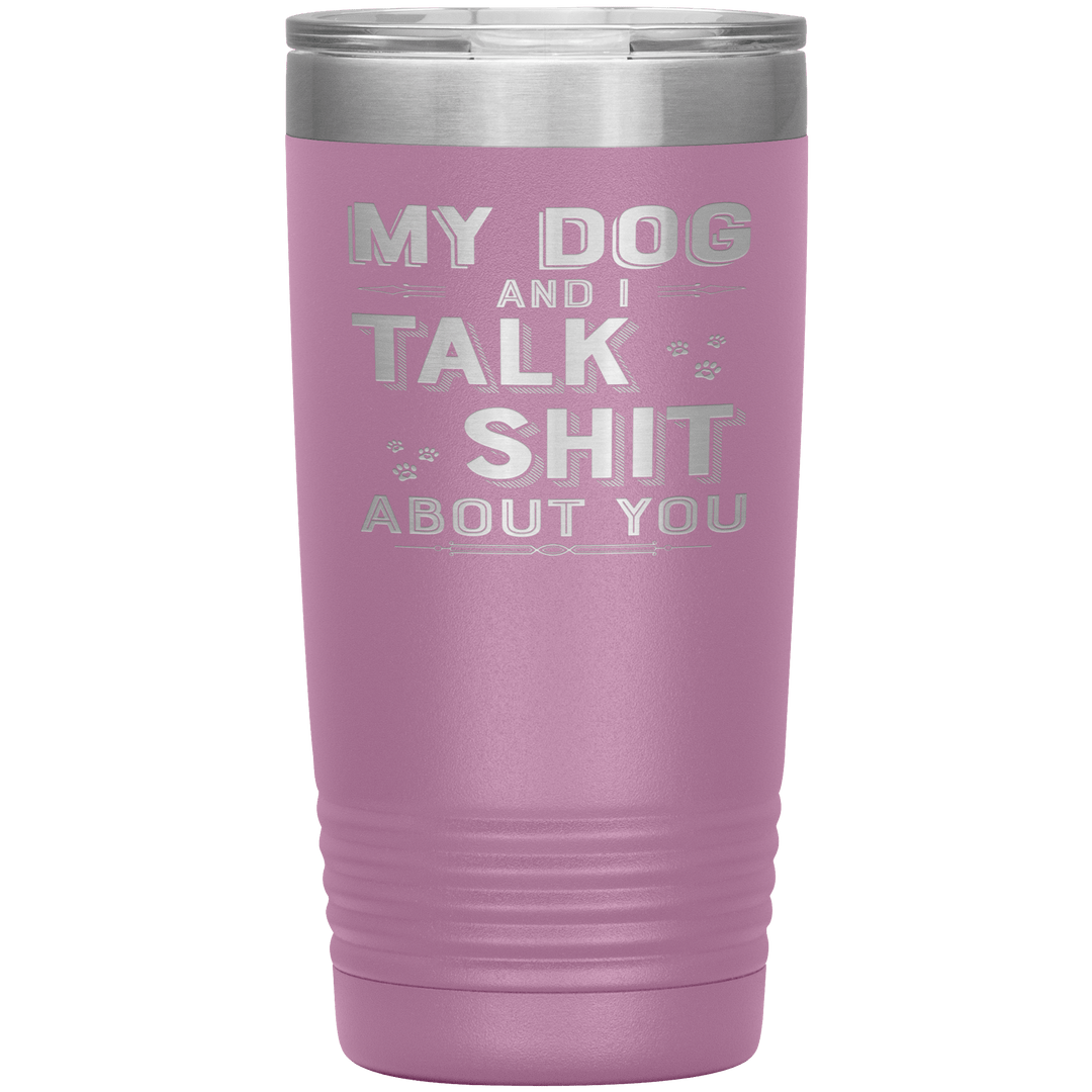 "My Dog And I Talk Shit" Tumbler
