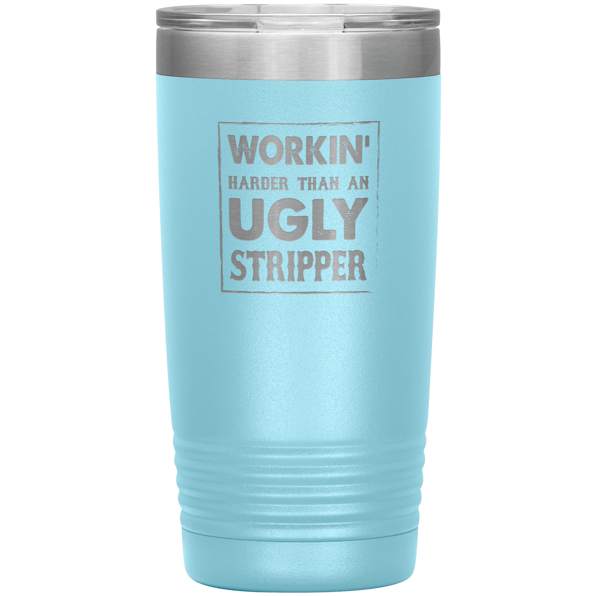 " WORKING HARDER THAN AN UGLY STRIPPER " TUMBLER