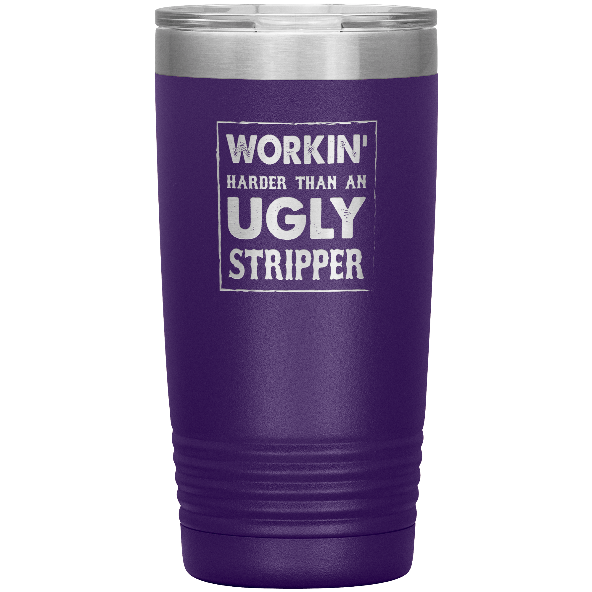 " WORKING HARDER THAN AN UGLY STRIPPER " TUMBLER