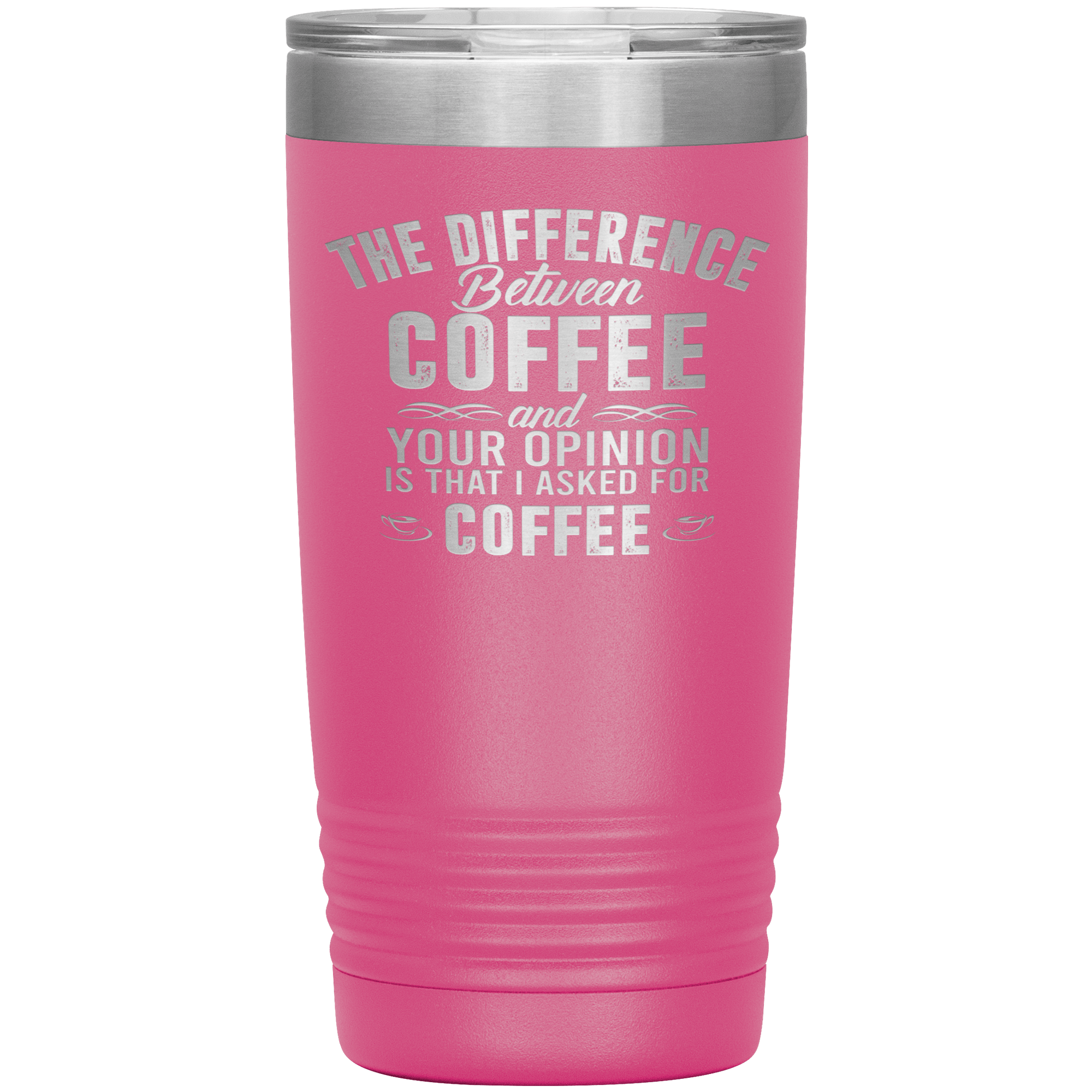 "THE DIFFERENCE BETWEEN COFFEE AND YOUR OPINION"TUMBLER