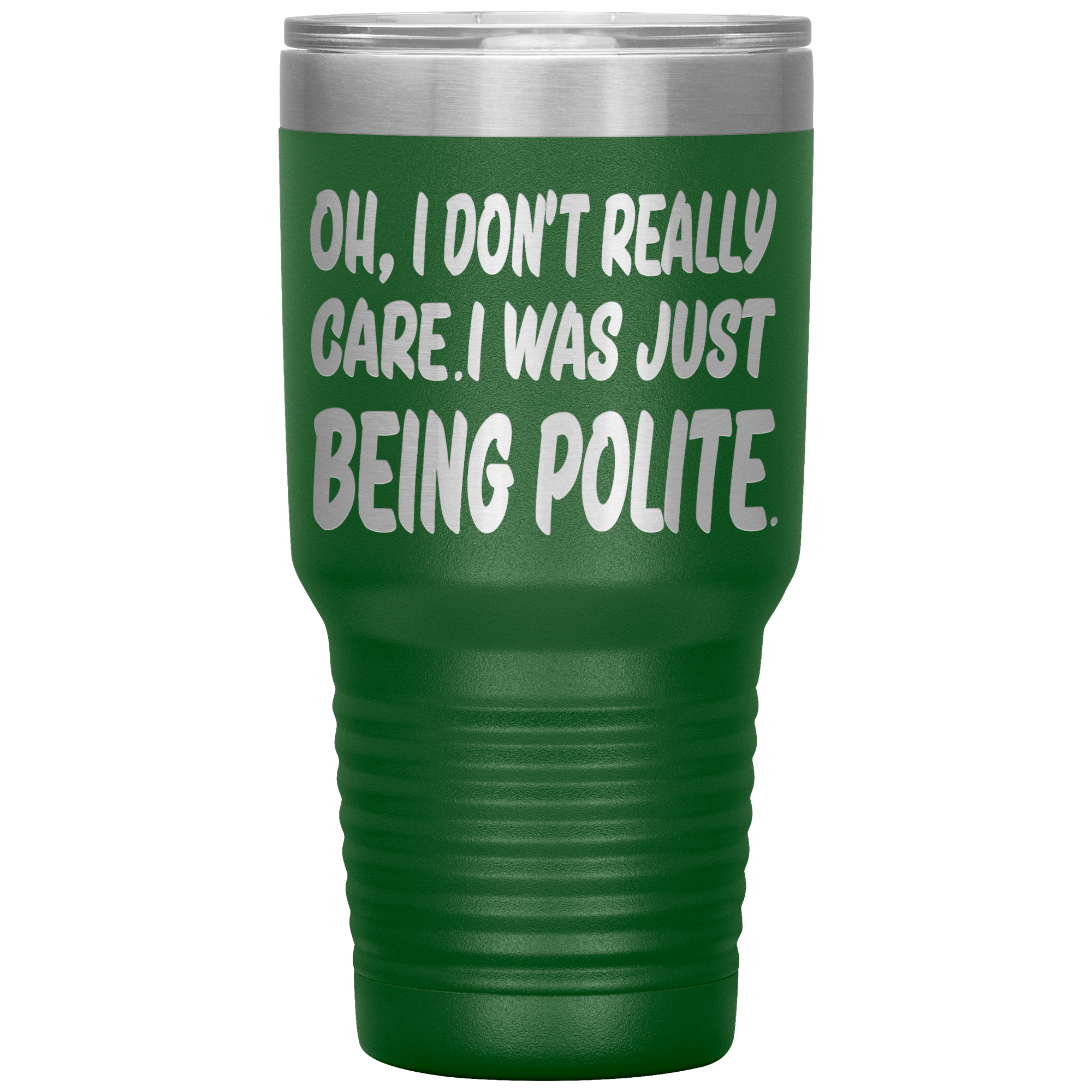 I DON'T REALLY CARE I WAS JUST BEING POLITE - TUMBLER