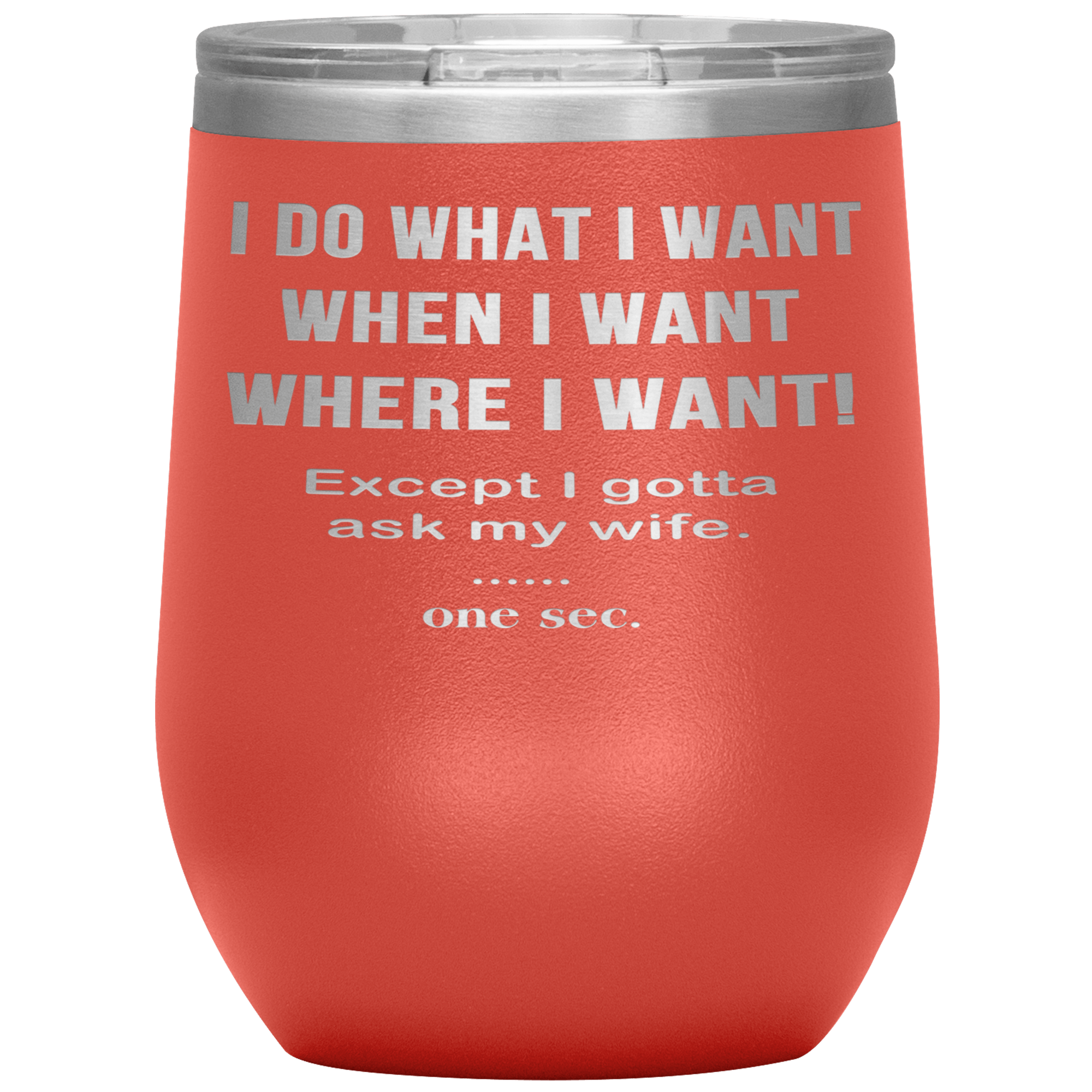 "I DO WHAT I WANT WHEN I WANT WHERE I WANT" Wine Tumbler