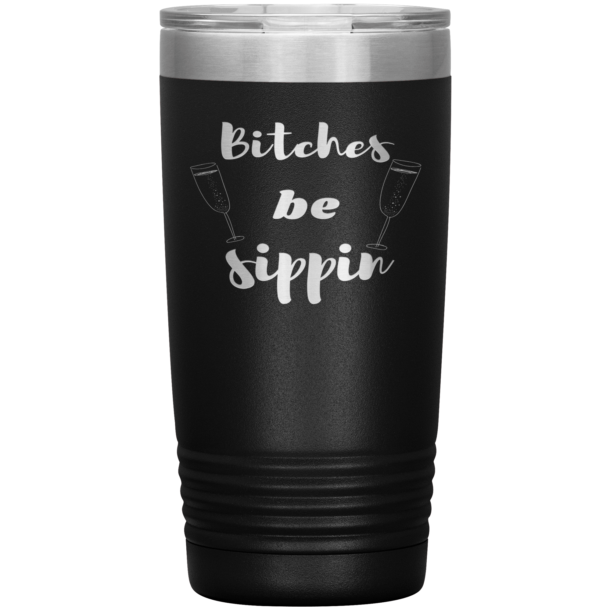 "BITCHES BE SIPPIN"