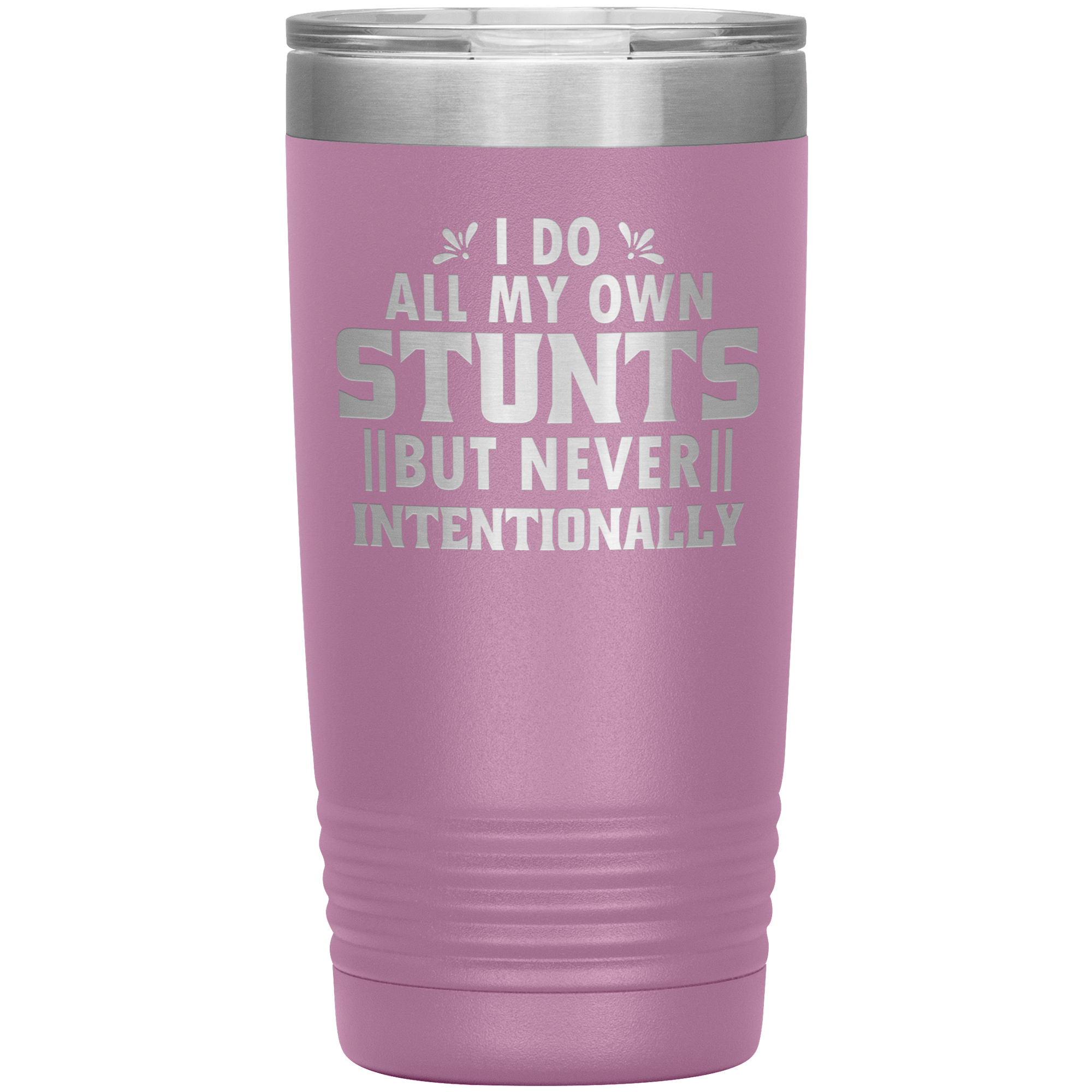 "I DO ALL MY OWN STUNTS BUT NEVER INTENTIONALLY"TUMBLER