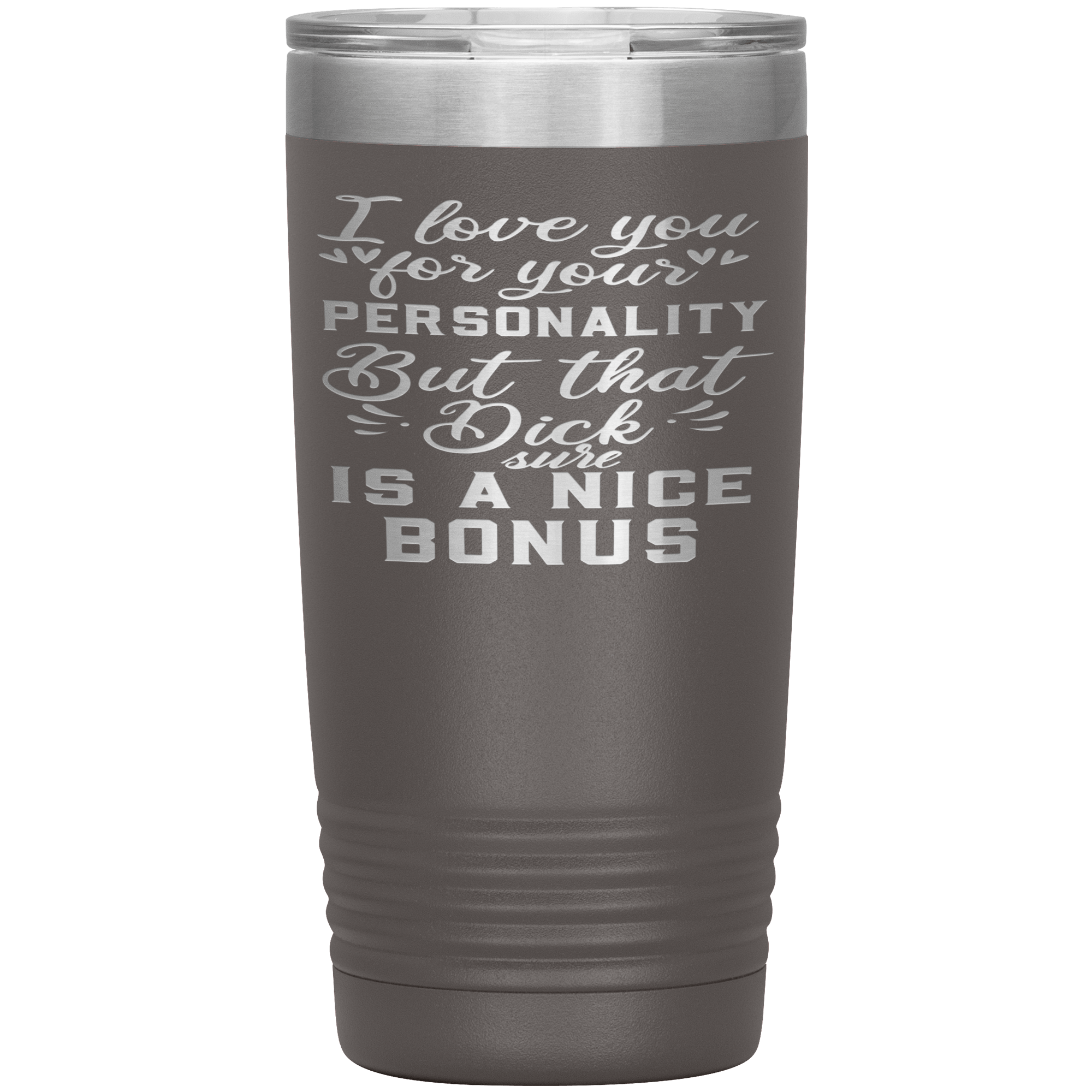 LOVE YOUR PERSONALITY BUT THE BONUS IS YOUR DICK - TUMBLER