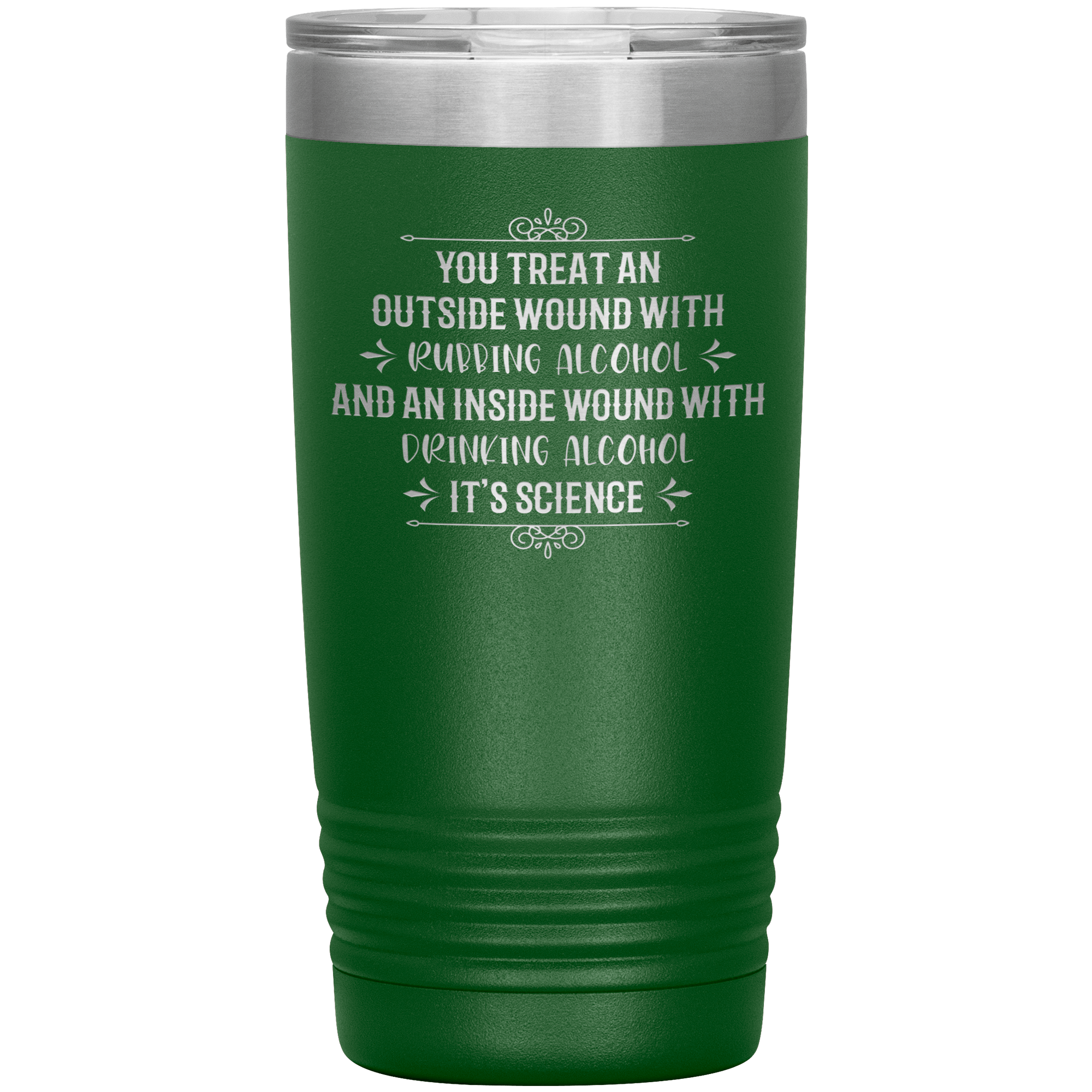 "YOU TREAT AN OUTSIDE WOUND WITH RUBBING ALCOHOL"TUMBLER