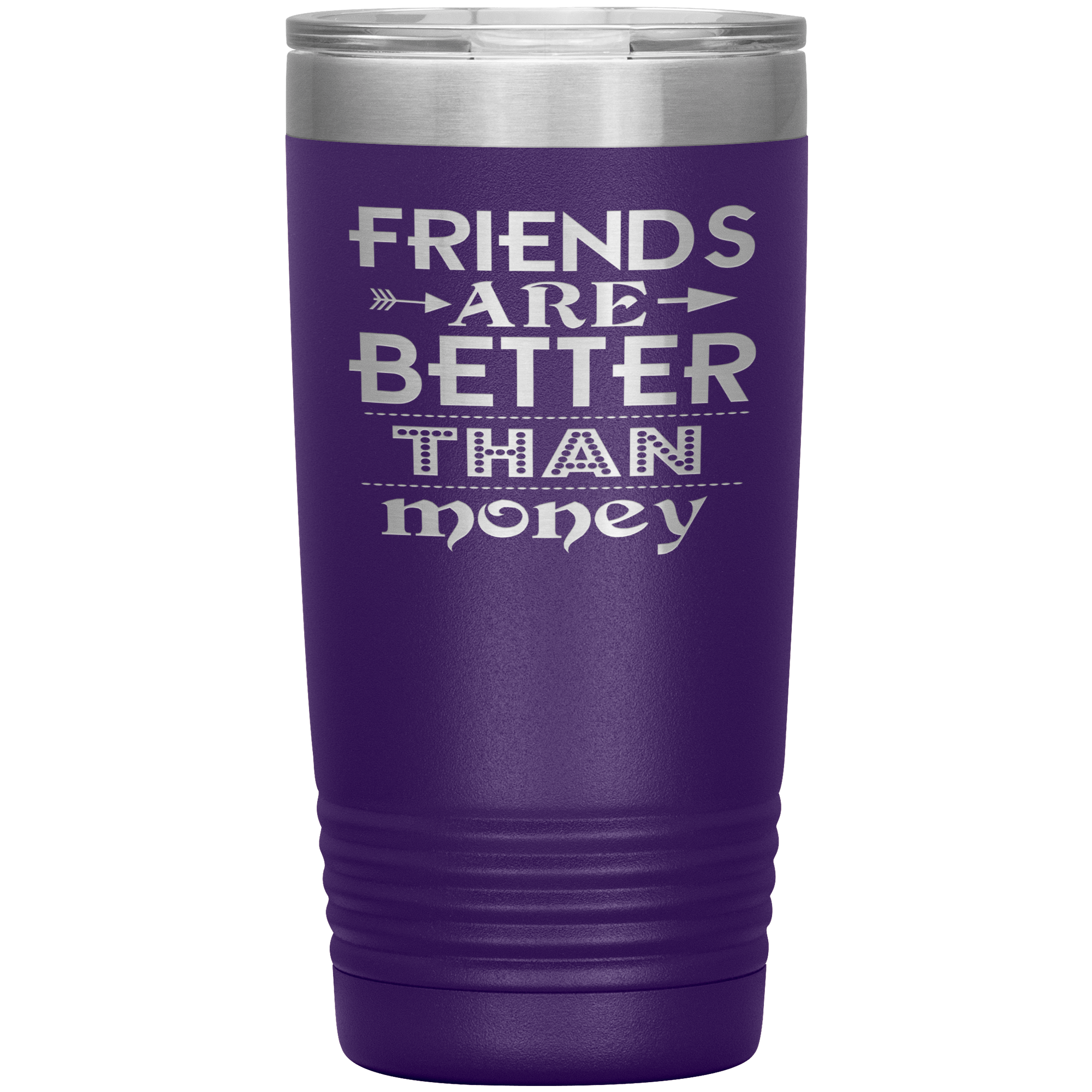 "Friends are better than Money"- Tumbler