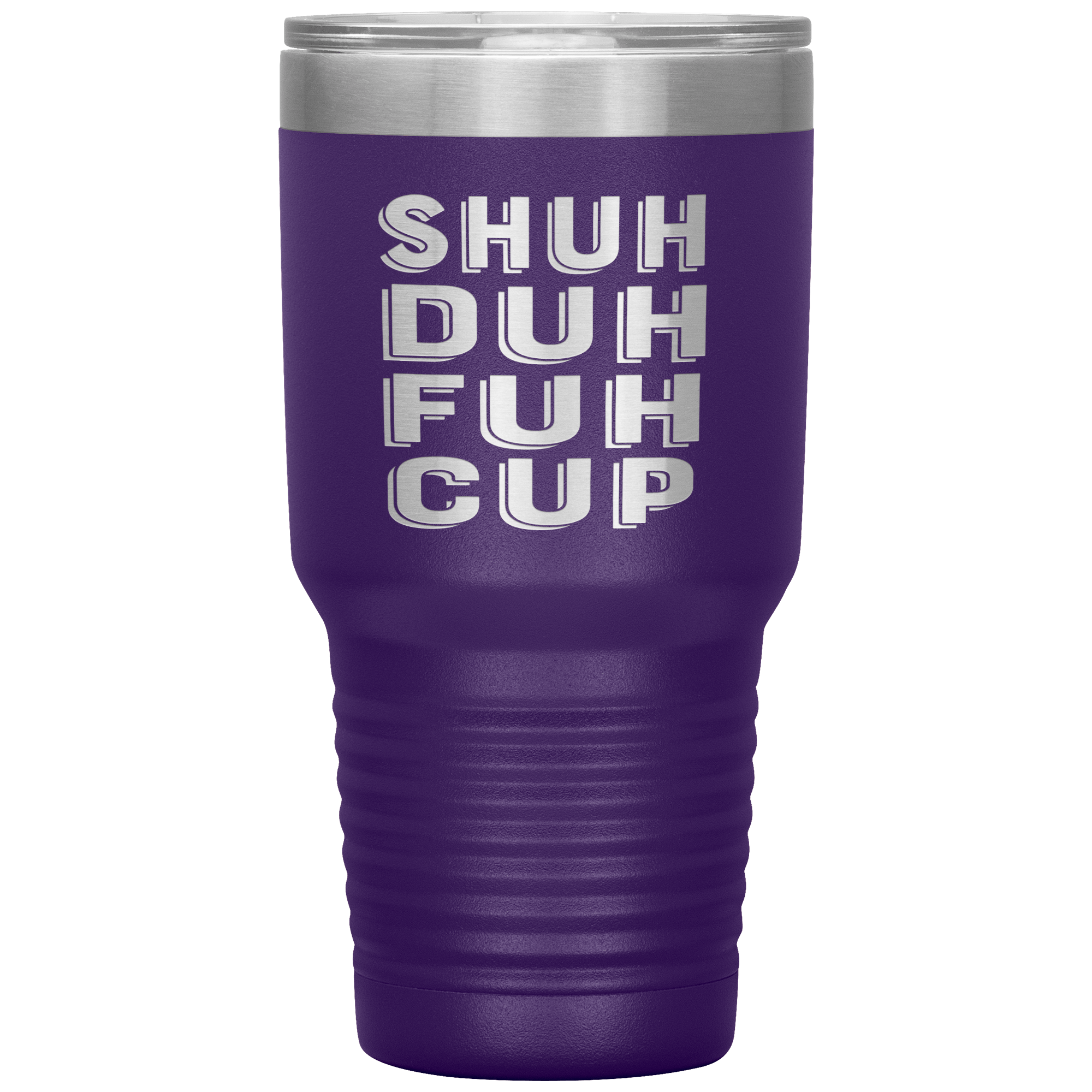 "SHUH DUH FUH CUP" Tumbler