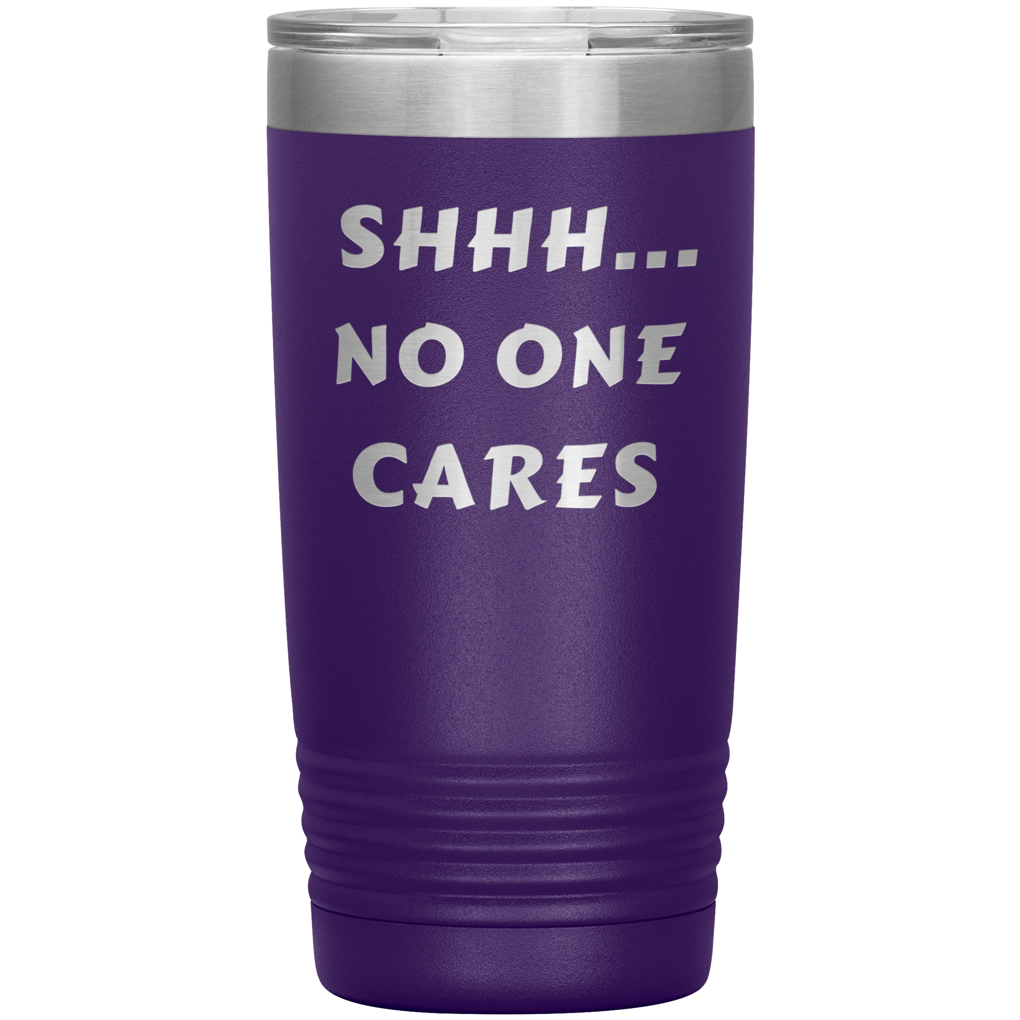 "SHHH..NO ONE CARES "Tumbler