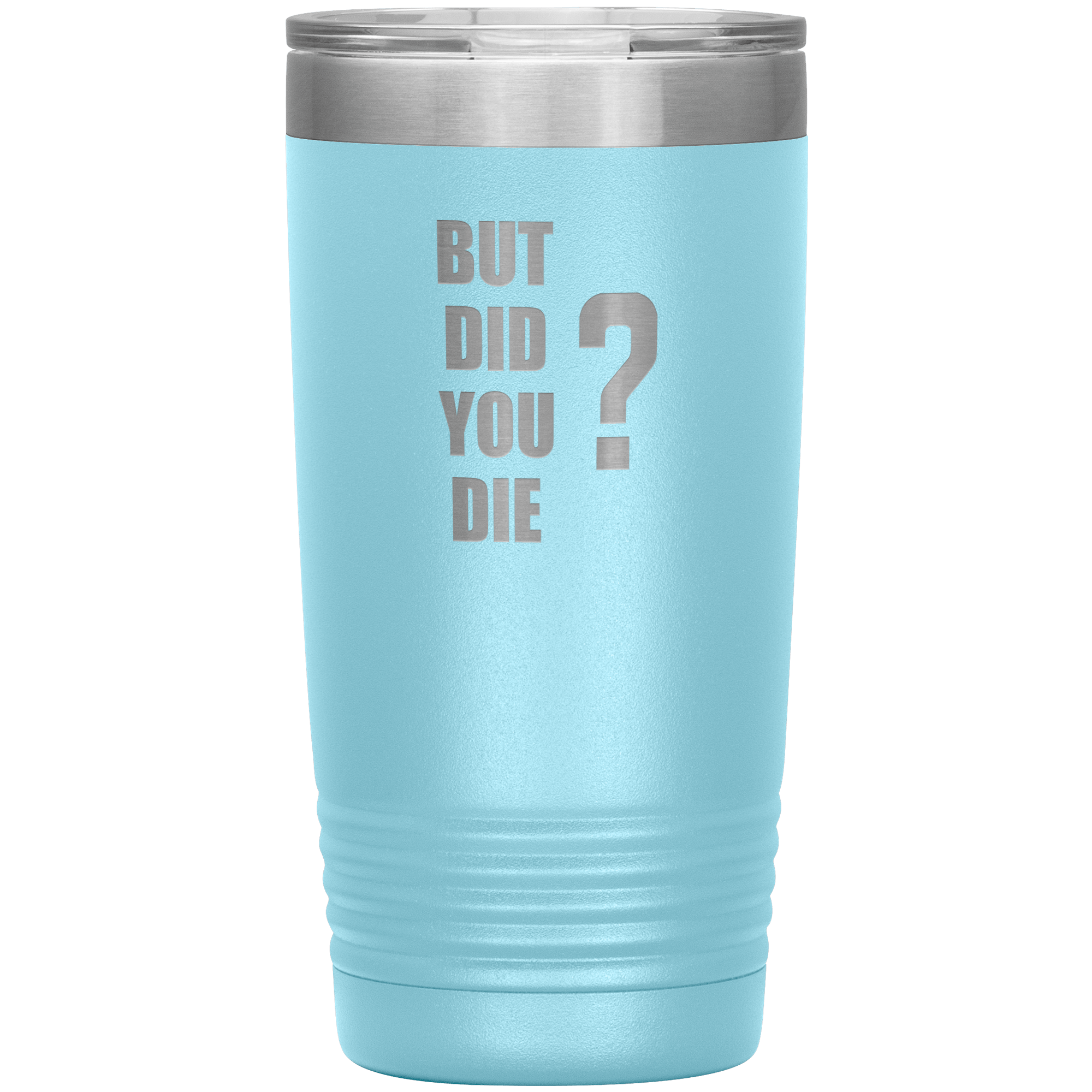 "BUT DID YOU DIE" Tumbler