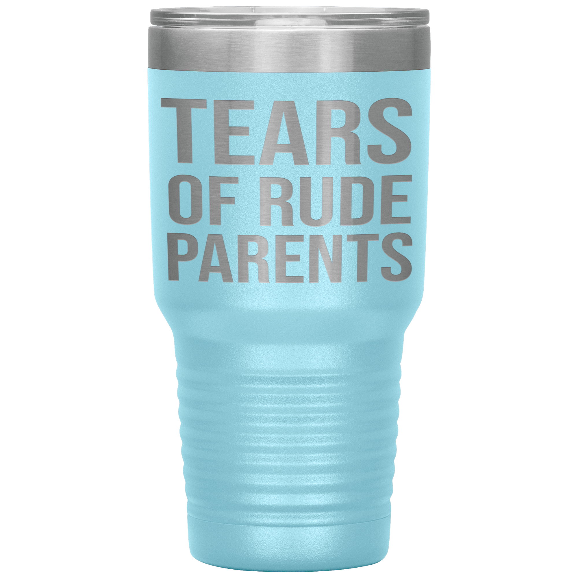 " TEARS OF RUDE PARENTS " TUMBLER