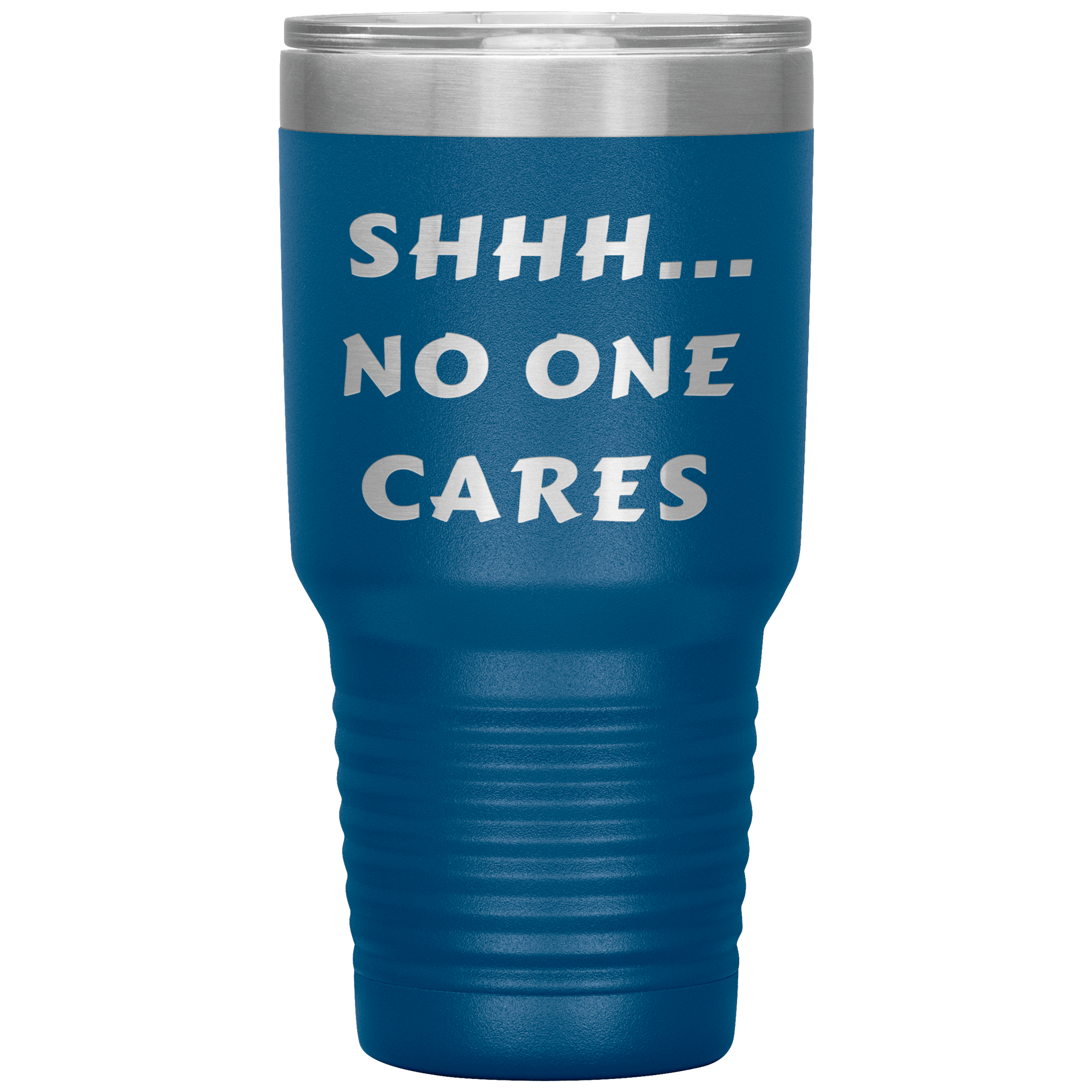 "SHHH..NO ONE CARES "Tumbler