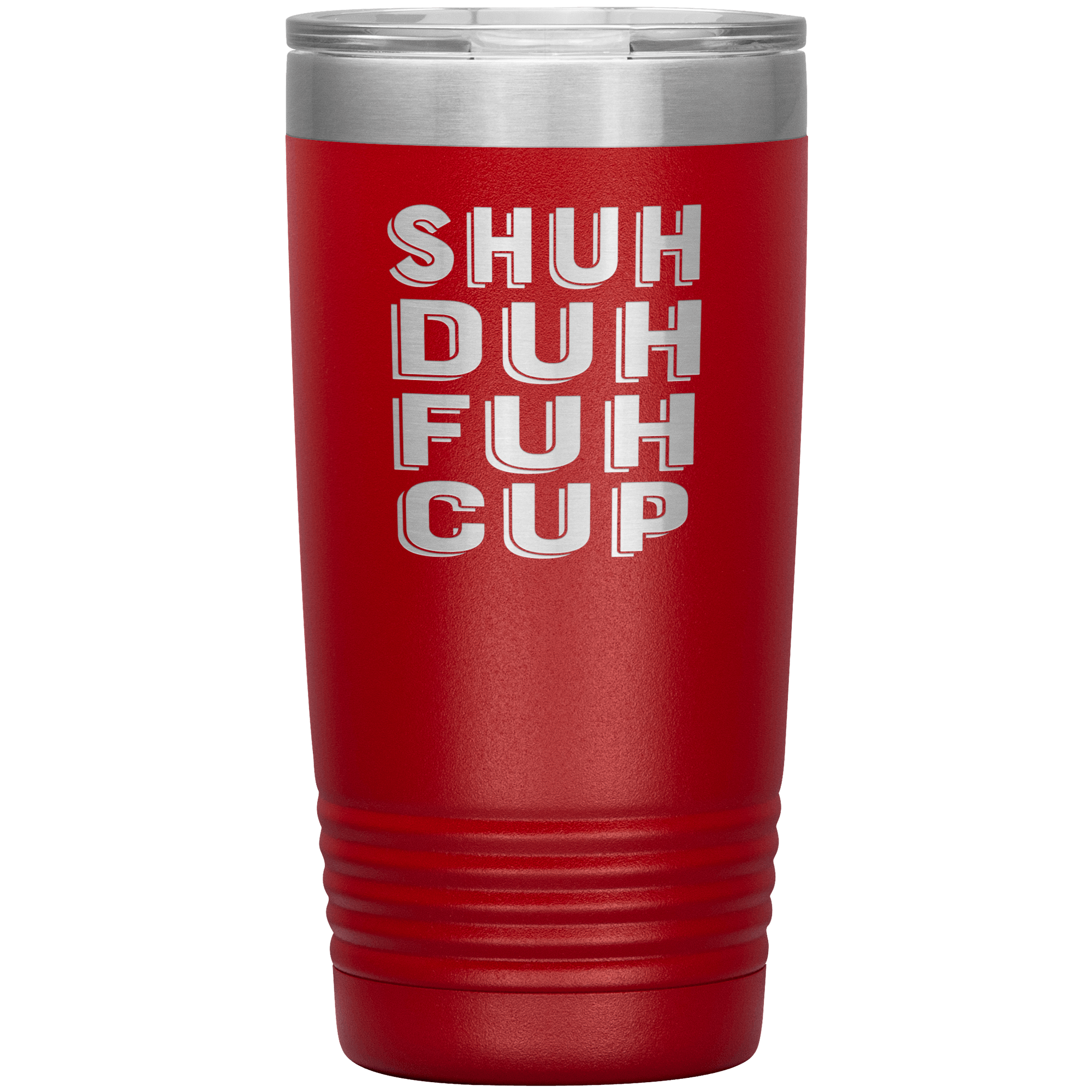 "SHUH DUH FUH CUP" Tumbler