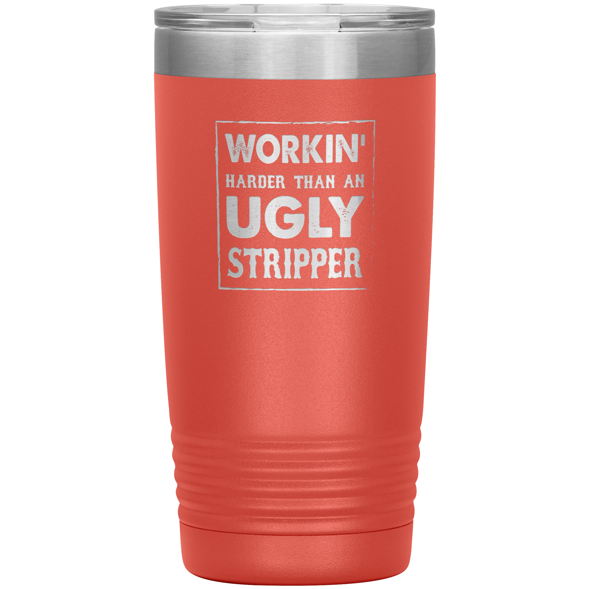 " WORKING HARDER THAN AN UGLY STRIPPER " TUMBLER