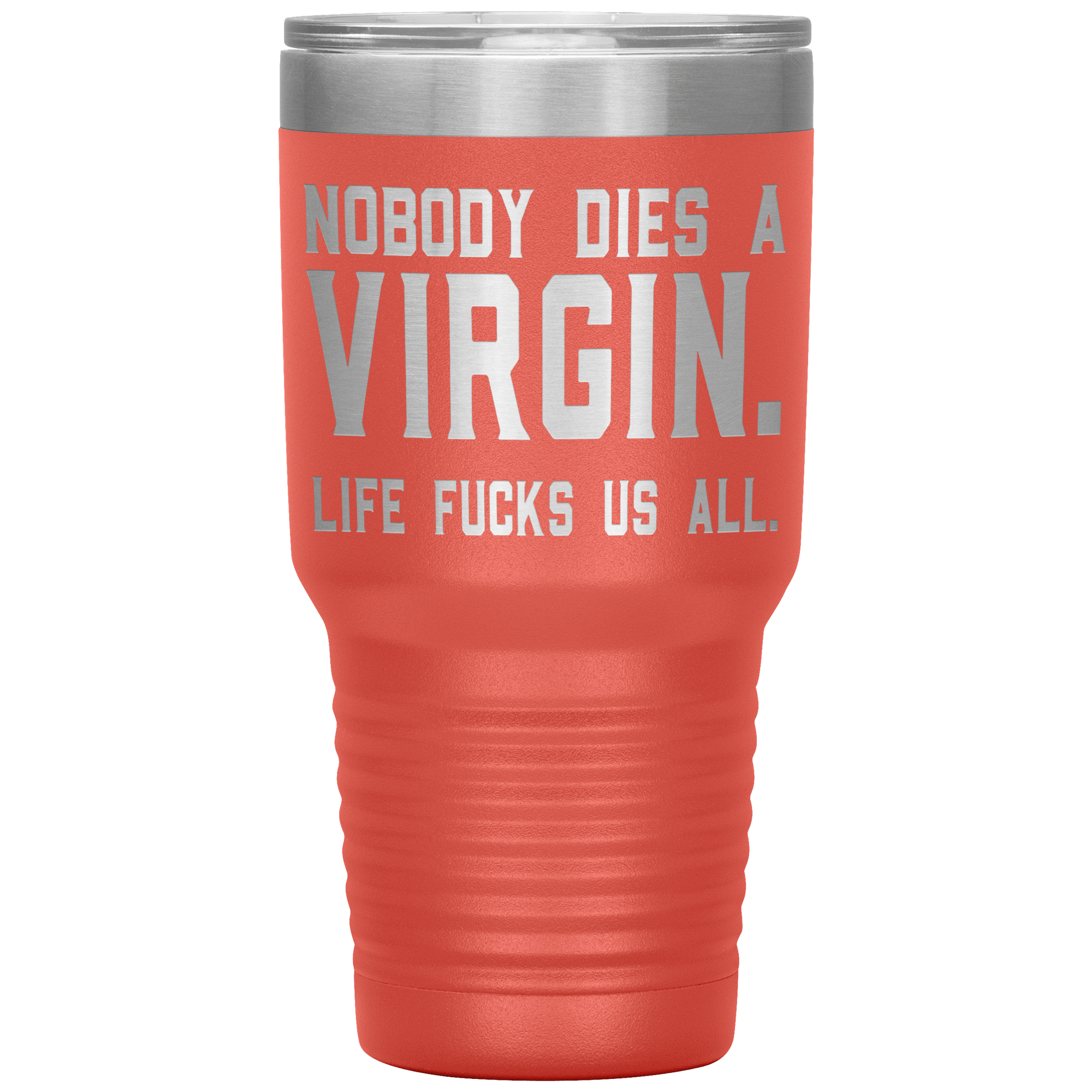 " NOBODY DIES VIRGIN LIFE FUCKS US ALL " TUMBLER