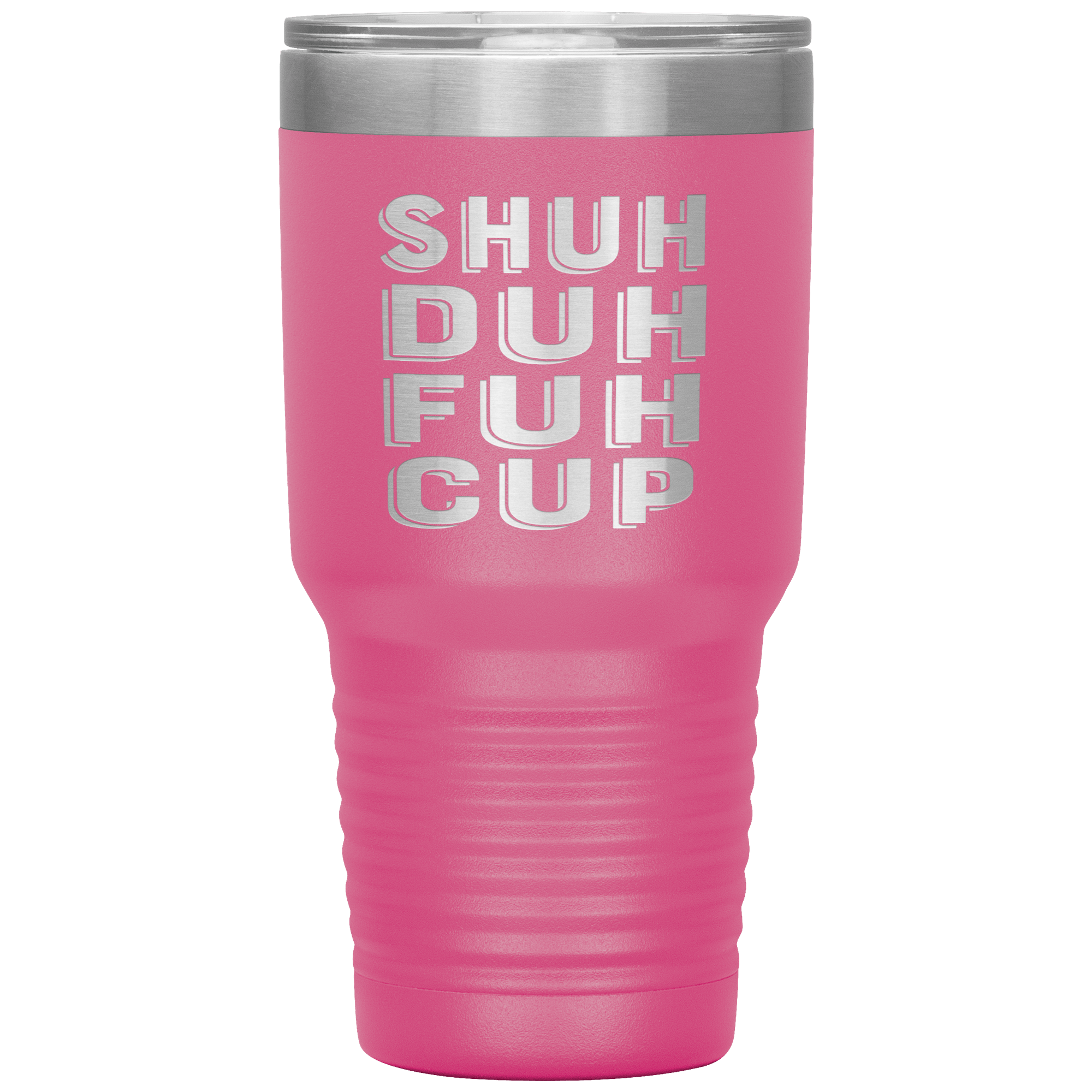 "SHUH DUH FUH CUP" Tumbler