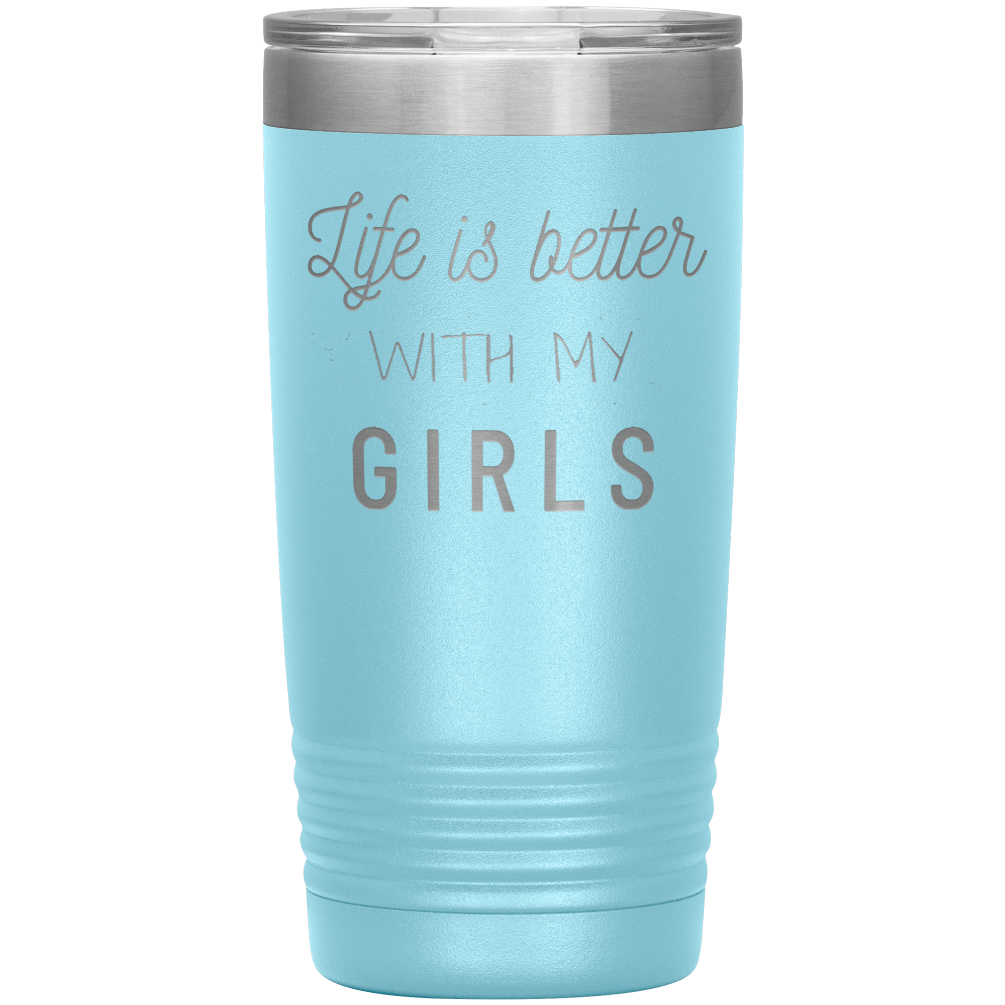 "LIFE IS BETTER WITH MY GIRLS" TUMBLER