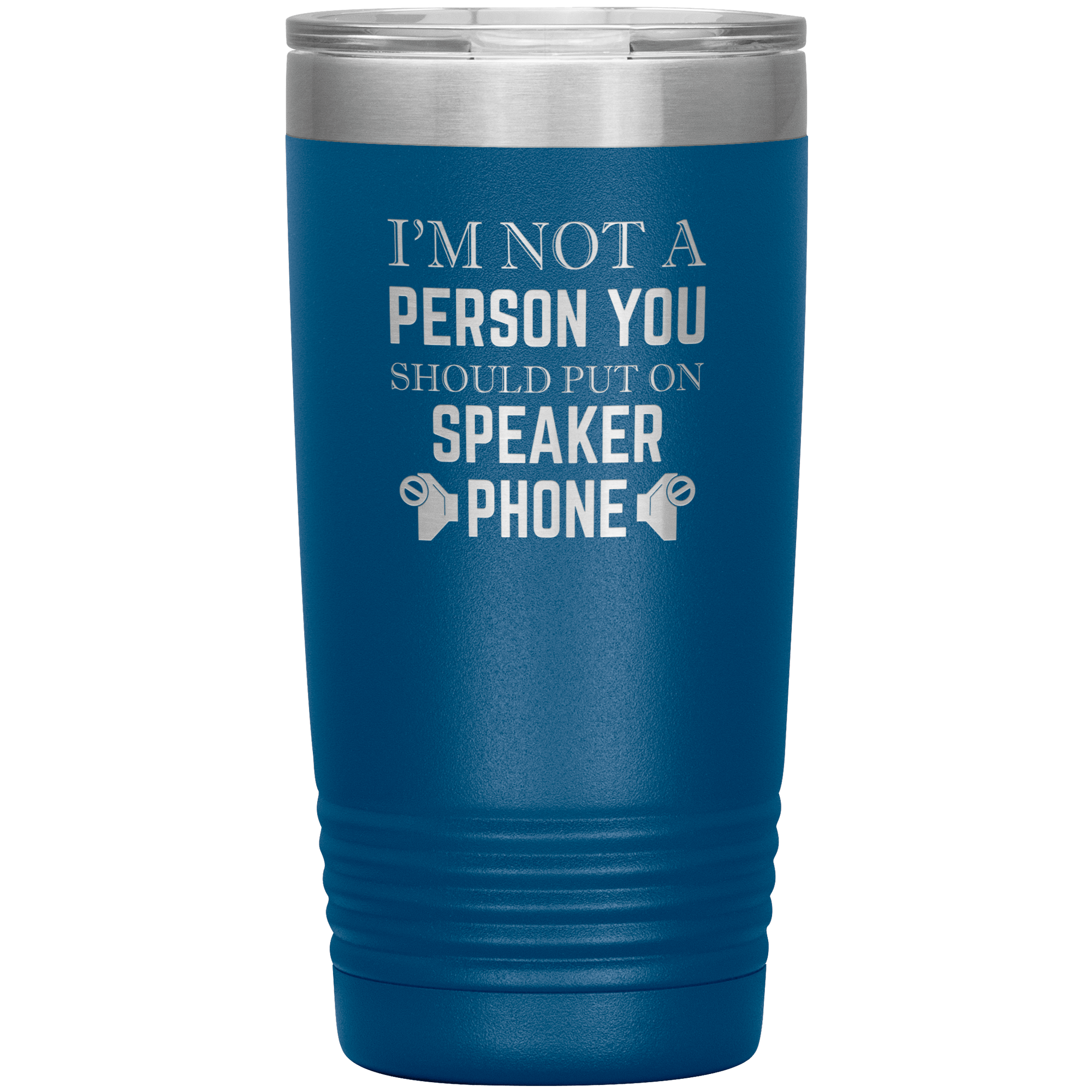 I'M NOT A SPEAKER PHONE PERSON - TUMBLER