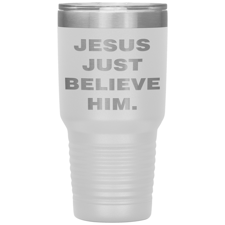 "JESUS JUST BELIEVE HIM" Tumbler