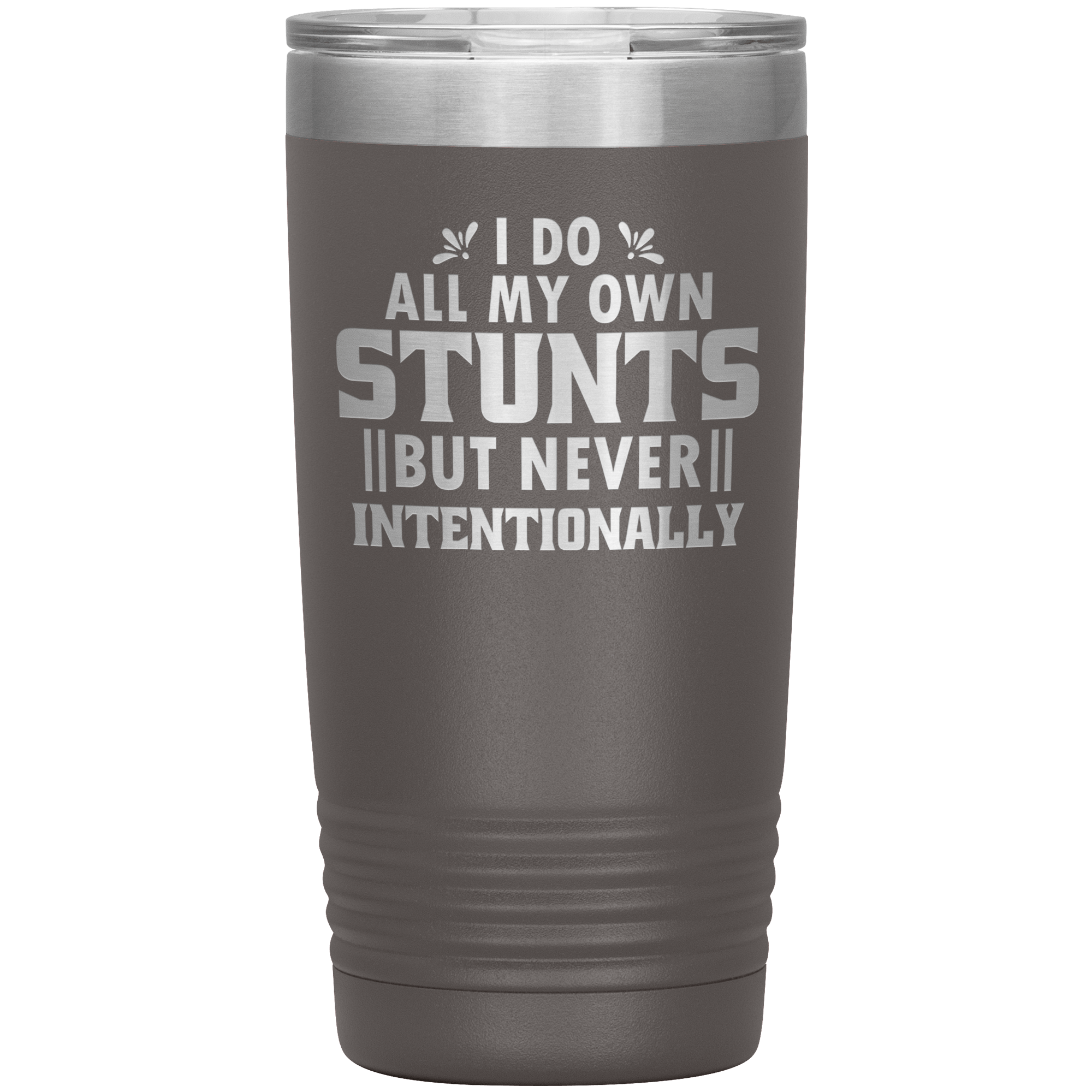 "I DO ALL MY OWN STUNTS BUT NEVER INTENTIONALLY"TUMBLER