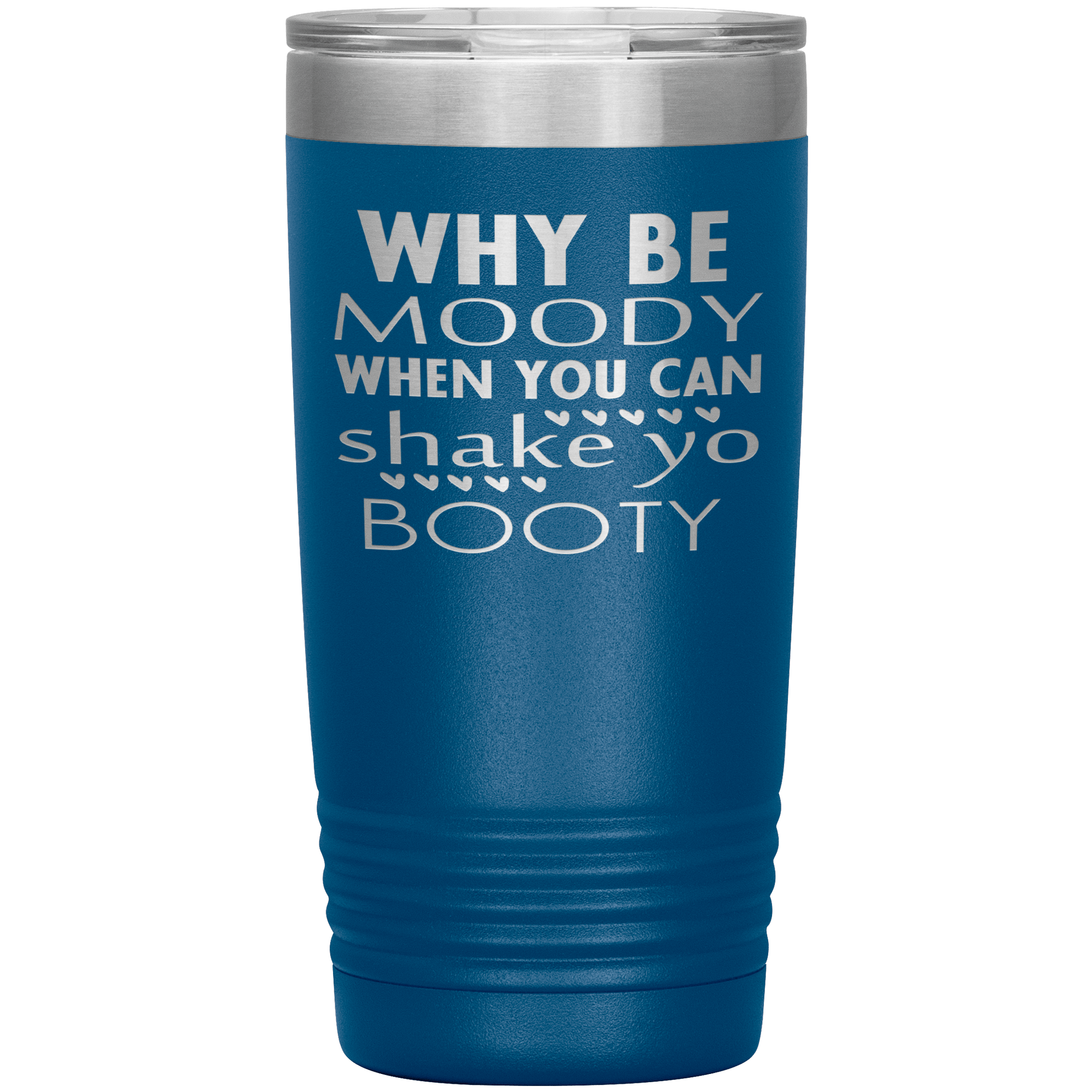 "WHY BE MOODY WHEN YOU CAN SHAKE YO BOOTY"TUMBLER