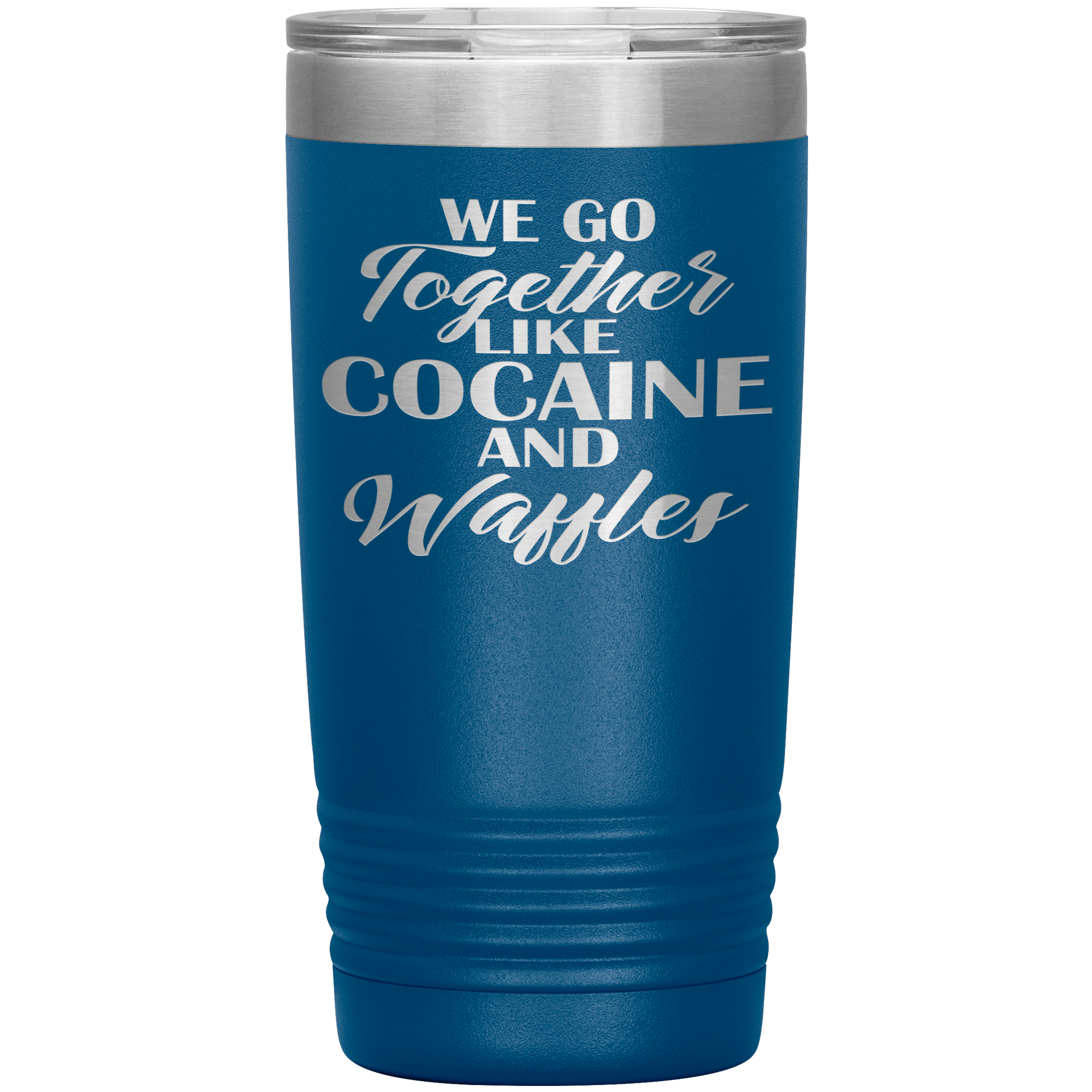 " WE GO TOGETHER LIKE COCAINE AND WAFFLER " TUMBLER