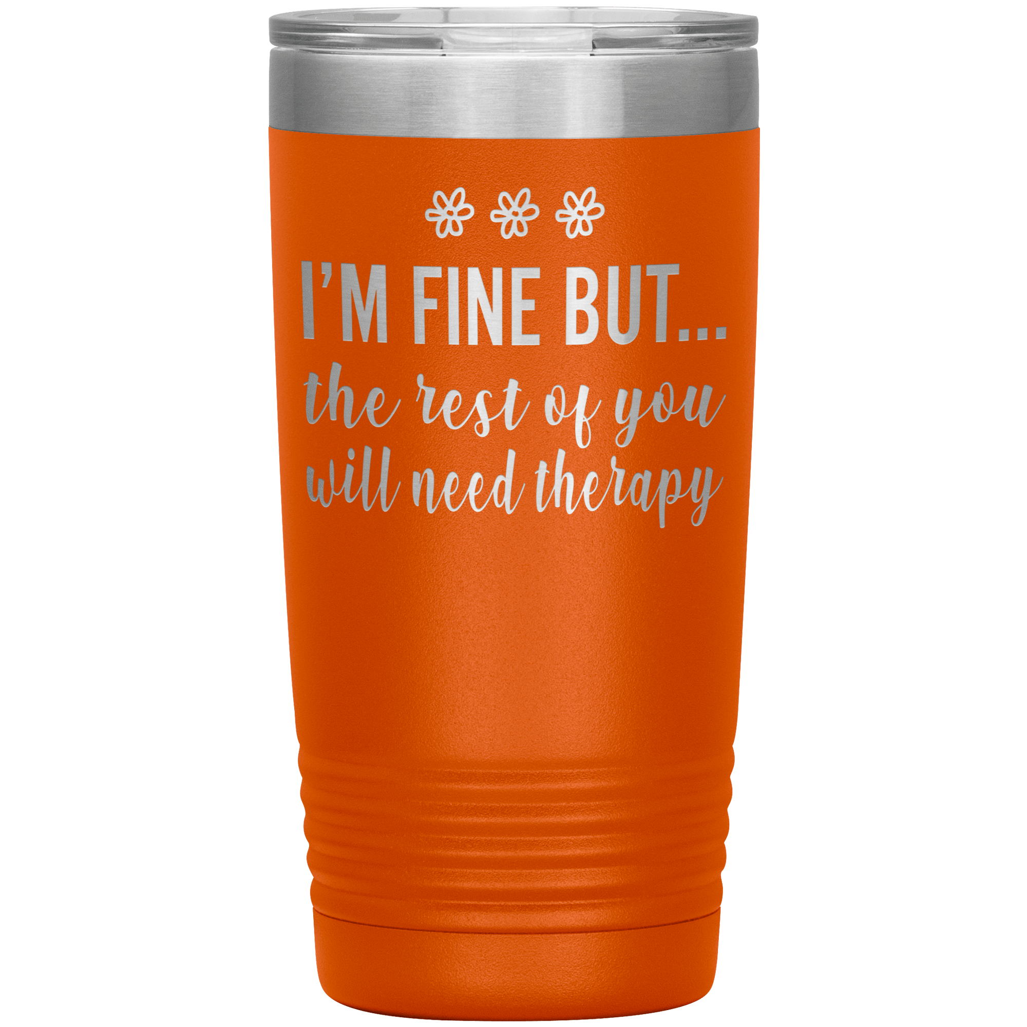 I'M FINE BUT... THE REST OF YOU WILL NEED THERAPY - TUMBLER